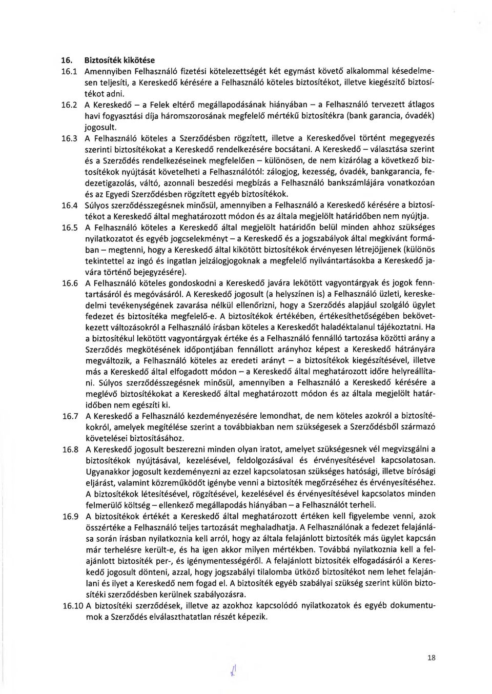 16.2 A Kereskedő - a Felek eltérő megállapodásának hiányában - a Felhasználó tervezett átlagos havi fogyasztási díja háromszorosának megfelelő mértékű biztosítékra (bank garancia, óvadék) jogosult.