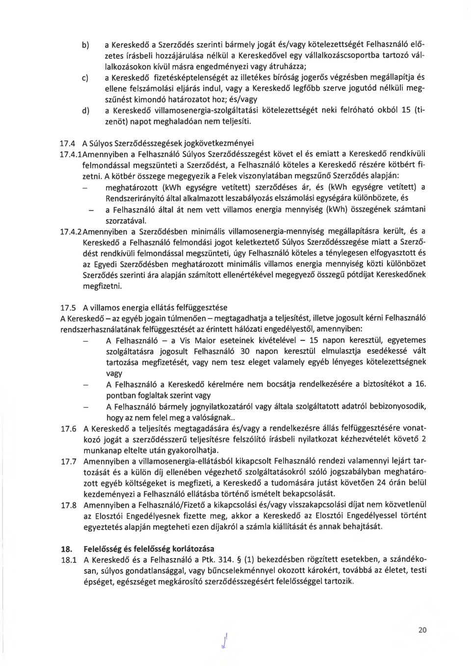 jogutód nélküli megszűnést kimondó határozatot hoz; és/vagy d) a Kereskedő villamosenergia-szolgáltatási kötelezettségét neki felróható okból 15 (tizenöt) napot meghaladóan nem teljesíti. 17.