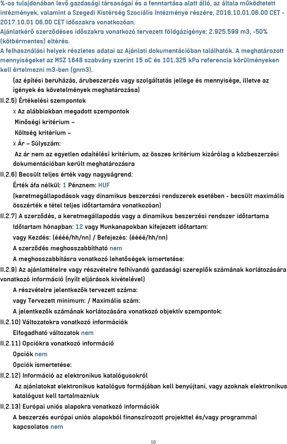 A felhasználási helyek részletes adatai az Ajánlati dokumentációban találhatók. A meghatározott mennyiségeket az MSZ 1648 szabvány szerint 15 oc és 101.