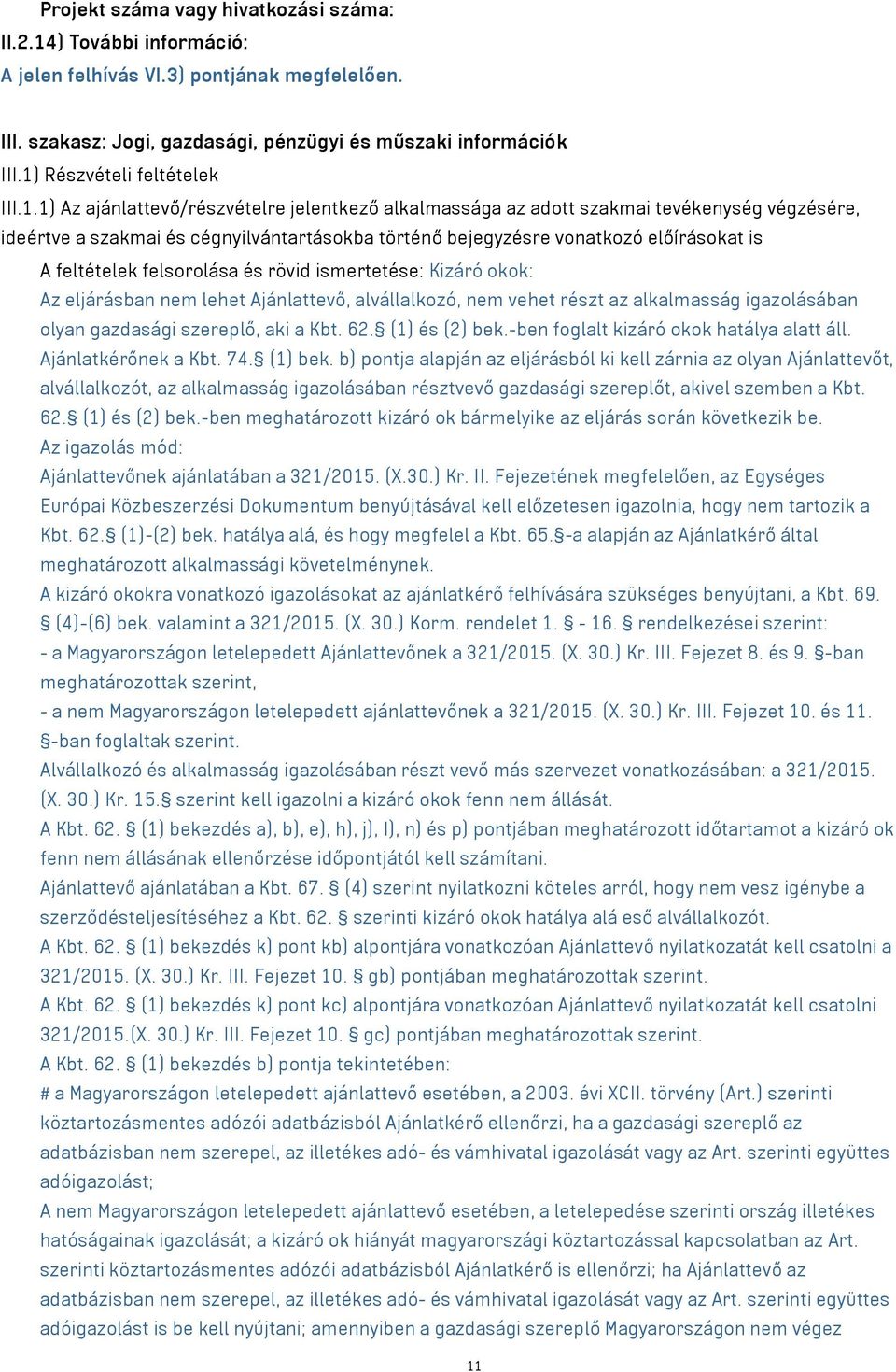 előírásokat is A feltételek felsorolása és rövid ismertetése: Kizáró okok: Az eljárásban nem lehet Ajánlattevő, alvállalkozó, nem vehet részt az alkalmasság igazolásában olyan gazdasági szereplő, aki