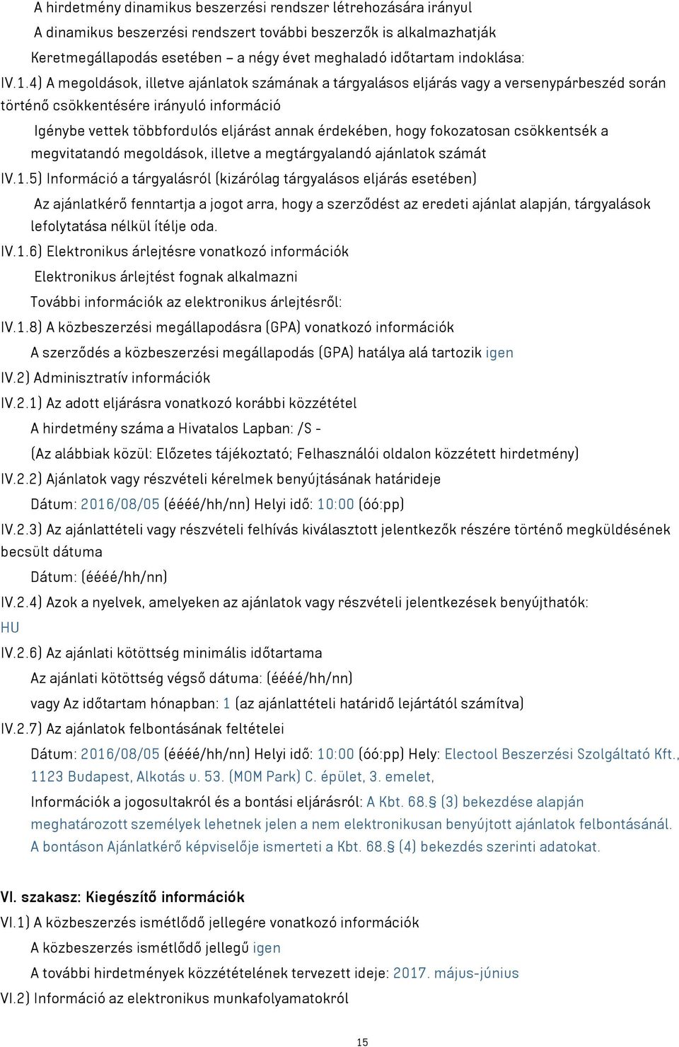 4) A megoldások, illetve ajánlatok számának a tárgyalásos eljárás vagy a versenypárbeszéd során történő csökkentésére irányuló információ Igénybe vettek többfordulós eljárást annak érdekében, hogy