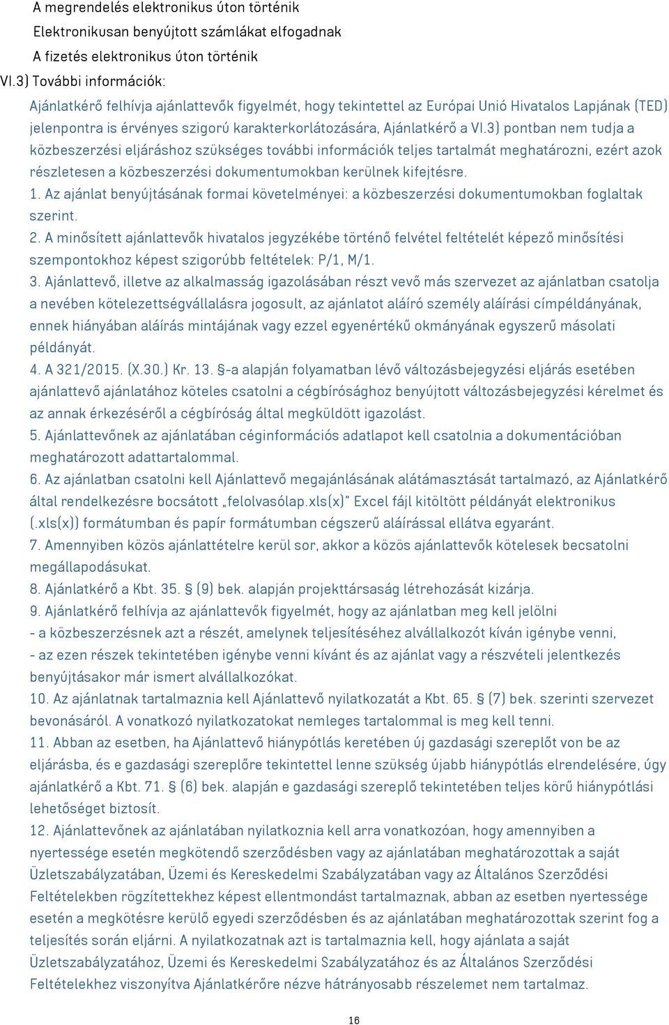 3) pontban nem tudja a közbeszerzési eljáráshoz szükséges további információk teljes tartalmát meghatározni, ezért azok részletesen a közbeszerzési dokumentumokban kerülnek kifejtésre. 1.