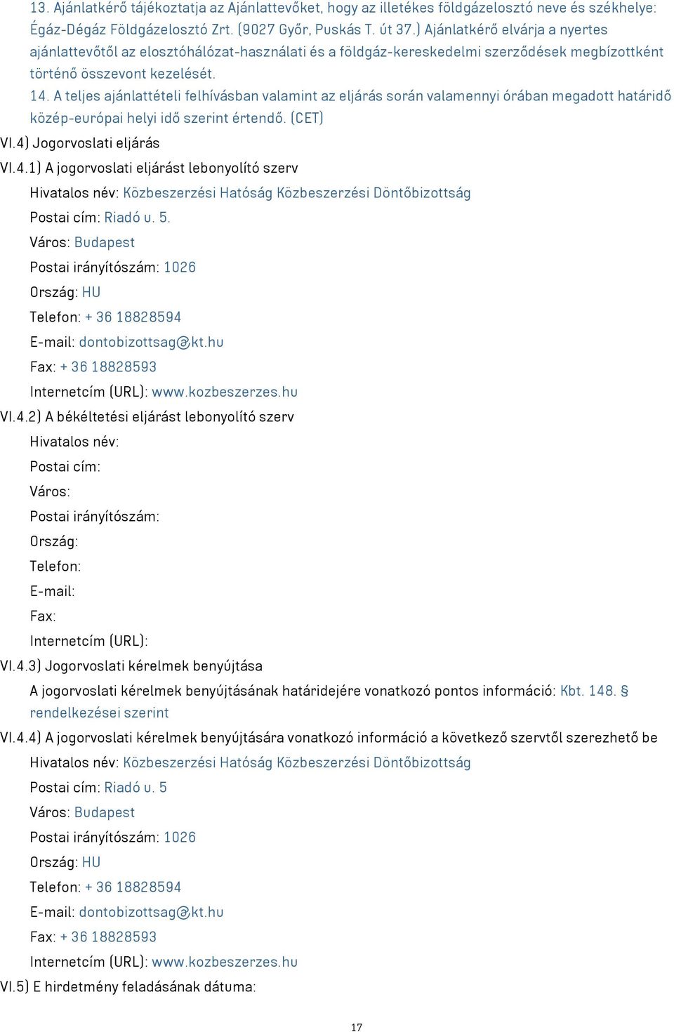 A teljes ajánlattételi felhívásban valamint az eljárás során valamennyi órában megadott határidő közép-európai helyi idő szerint értendő. (CET) VI.4)
