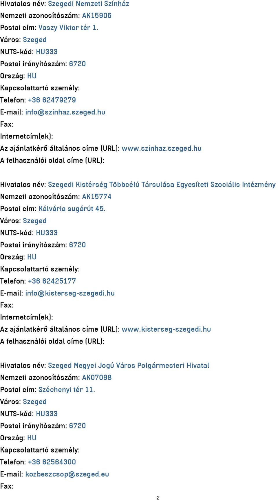 hu Hivatalos név: Szegedi Kistérség Többcélú Társulása Egyesített Szociális Intézmény Nemzeti azonosítószám: AK15774 Postai cím: Kálvária sugárút 45.