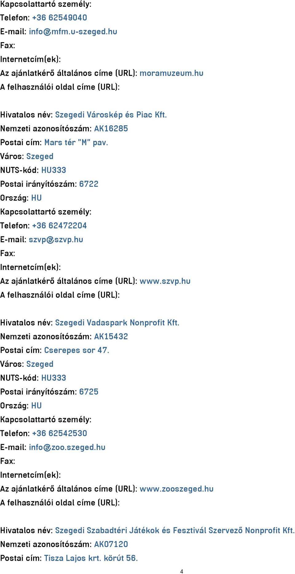 Nemzeti azonosítószám: AK15432 Postai cím: Cserepes sor 47. Postai irányítószám: 6725 Telefon: +36 62542530 E-mail: info@zoo.szeged.hu Az ajánlatkérő általános címe (URL): www.
