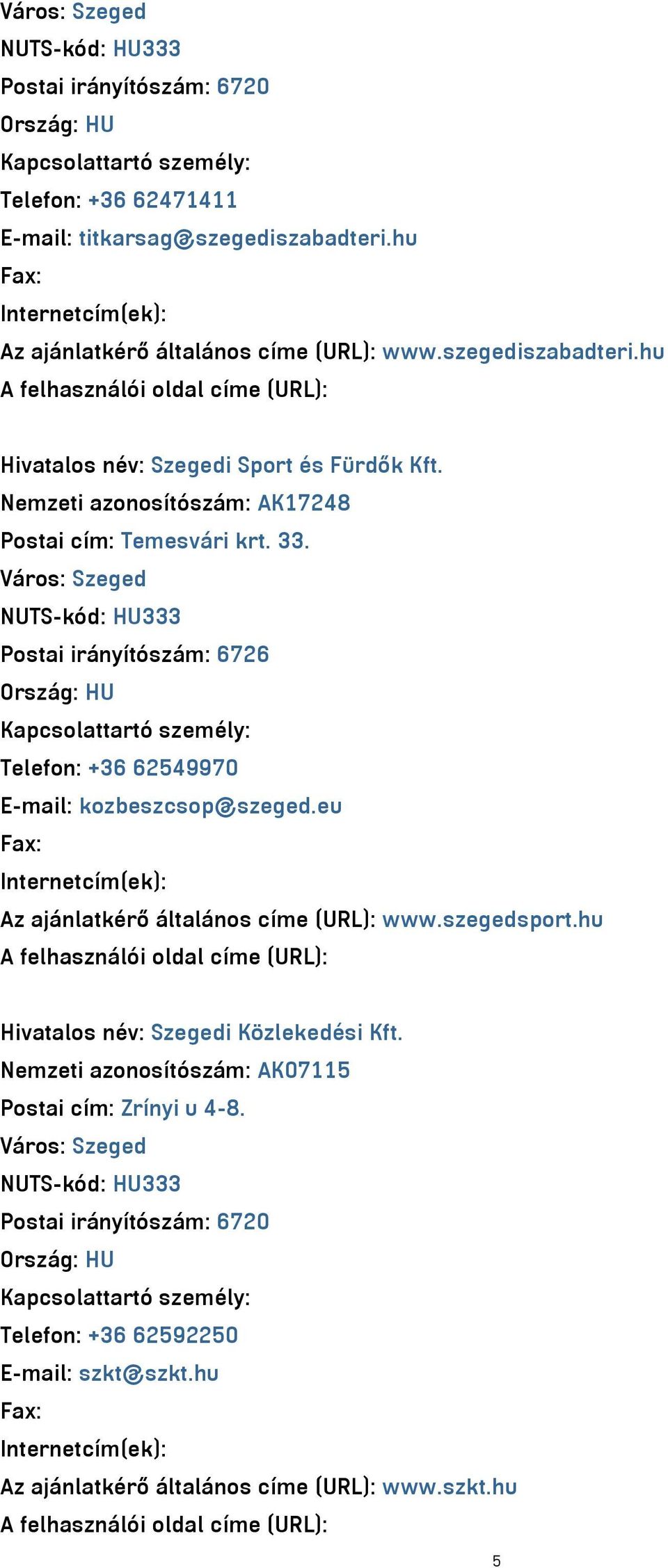 eu Az ajánlatkérő általános címe (URL): www.szegedsport.hu Hivatalos név: Szegedi Közlekedési Kft.