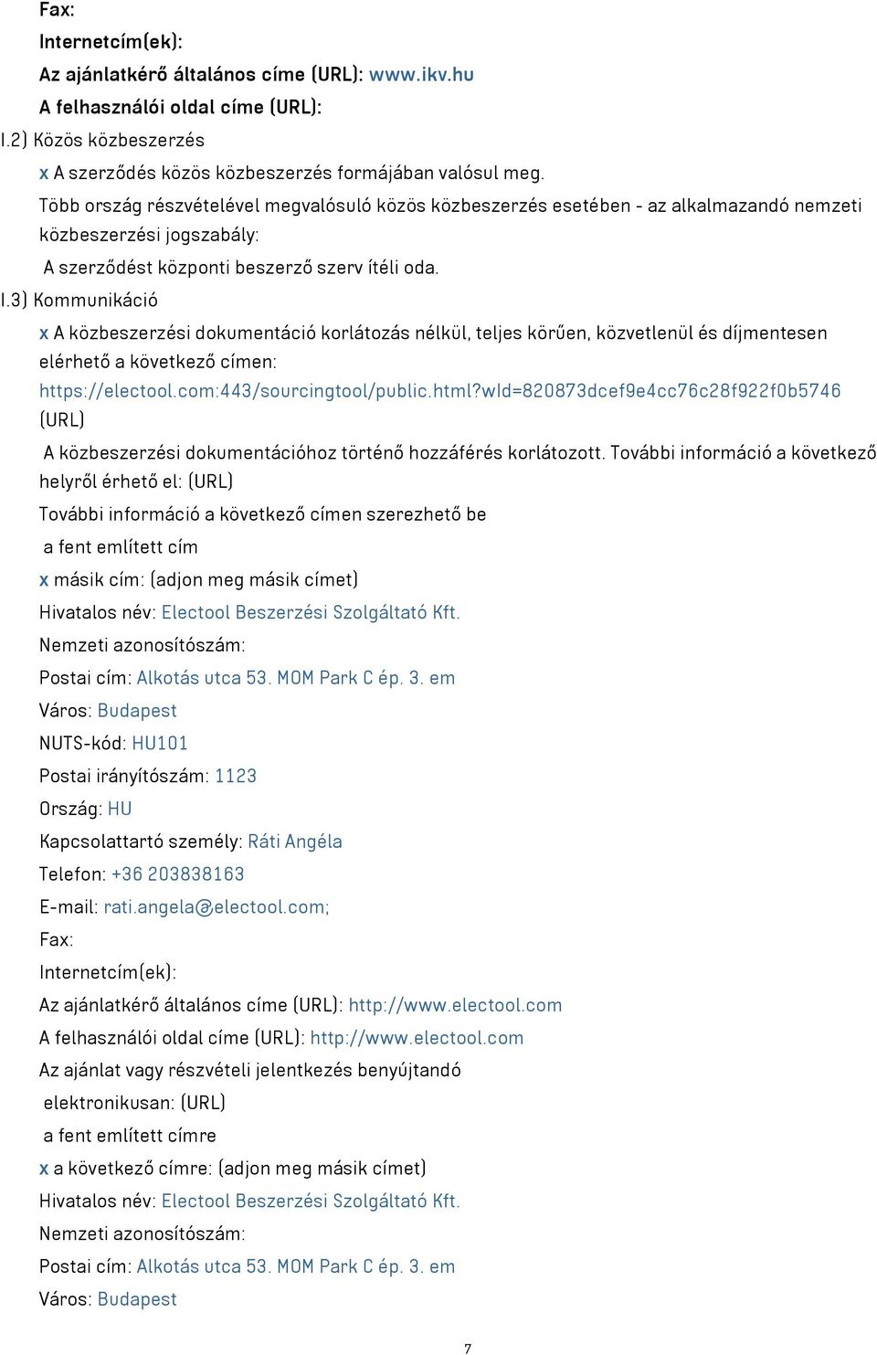 3) Kommunikáció x A közbeszerzési dokumentáció korlátozás nélkül, teljes körűen, közvetlenül és díjmentesen elérhető a következő címen: https://electool.com:443/sourcingtool/public.html?