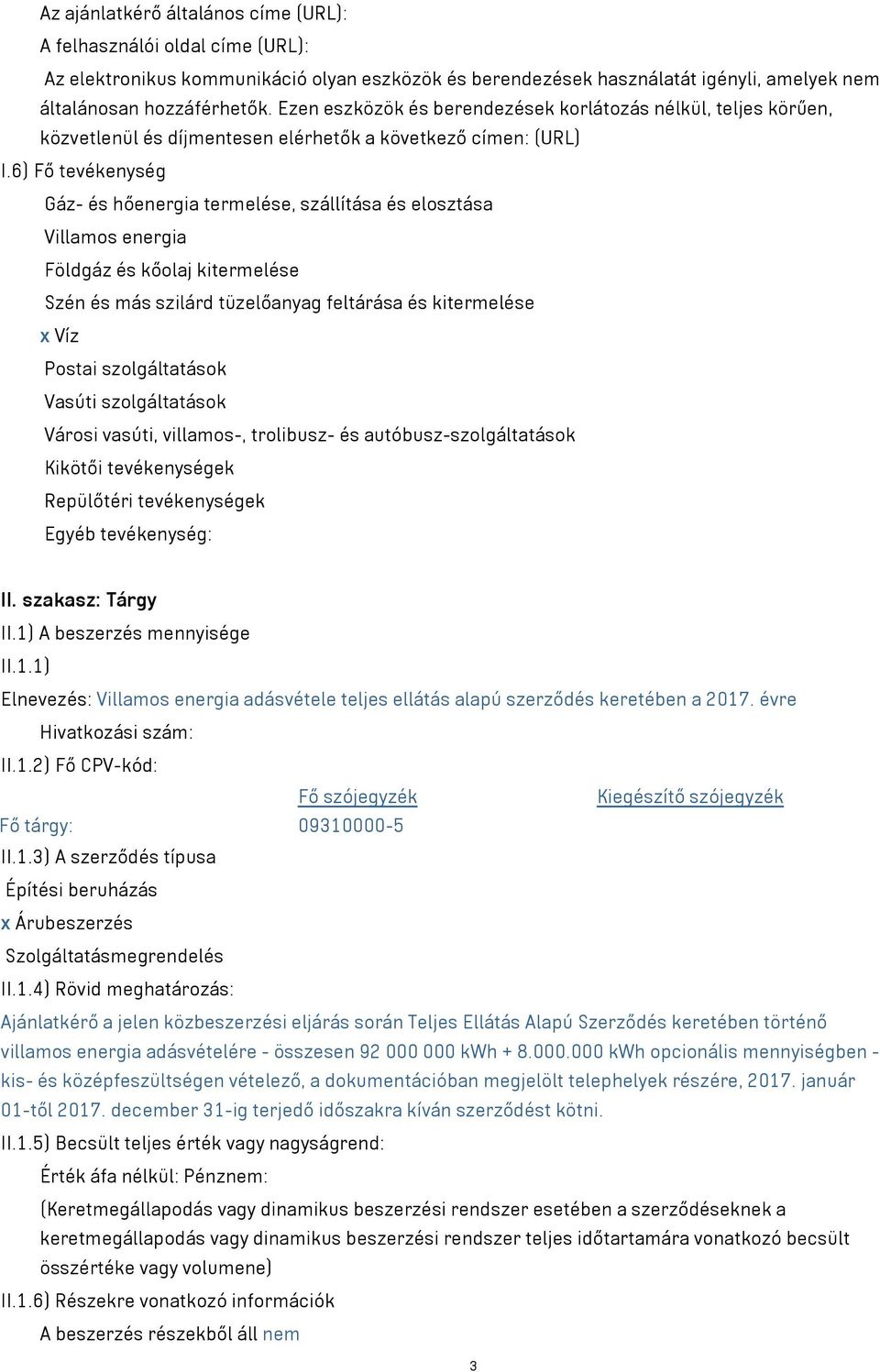 6) Fő tevékenység Gáz- és hőenergia termelése, szállítása és elosztása Villamos energia Földgáz és kőolaj kitermelése Szén és más szilárd tüzelőanyag feltárása és kitermelése x Víz Postai