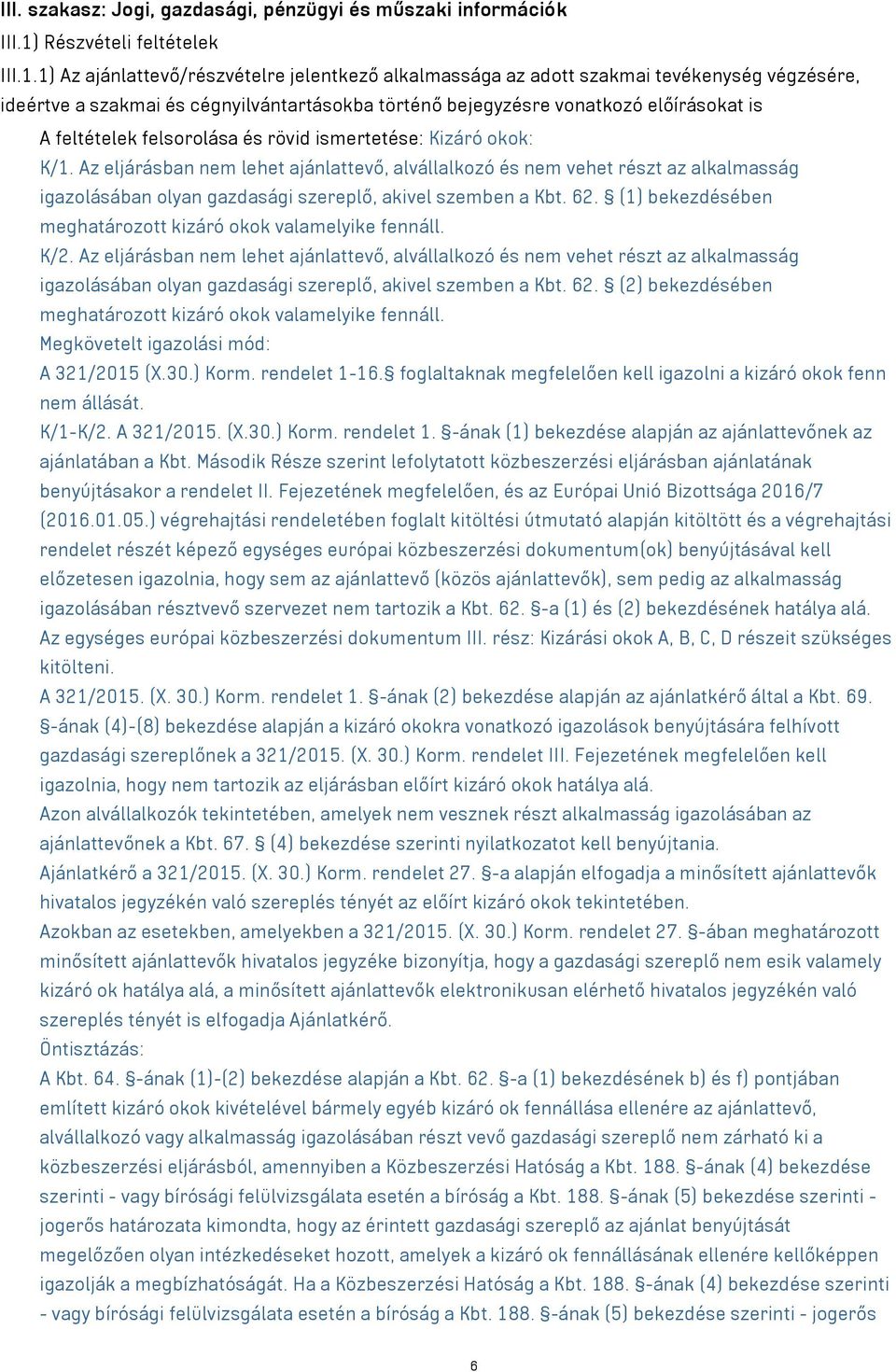 1) Az ajánlattevő/részvételre jelentkező alkalmassága az adott szakmai tevékenység végzésére, ideértve a szakmai és cégnyilvántartásokba történő bejegyzésre vonatkozó előírásokat is A feltételek