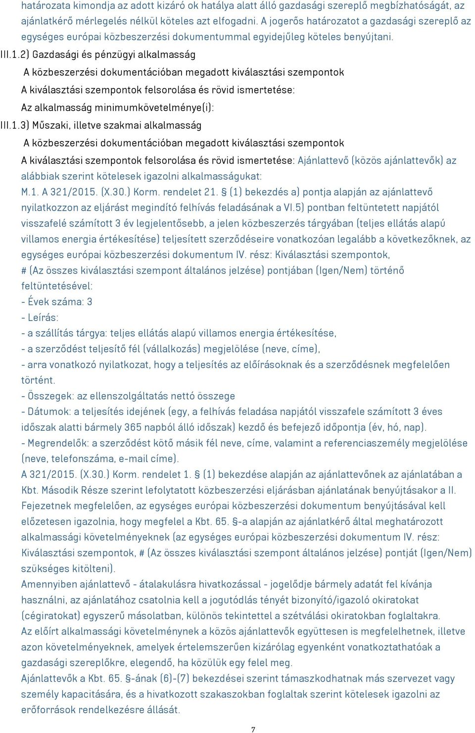 2) Gazdasági és pénzügyi alkalmasság A közbeszerzési dokumentációban megadott kiválasztási szempontok A kiválasztási szempontok felsorolása és rövid ismertetése: Az alkalmasság