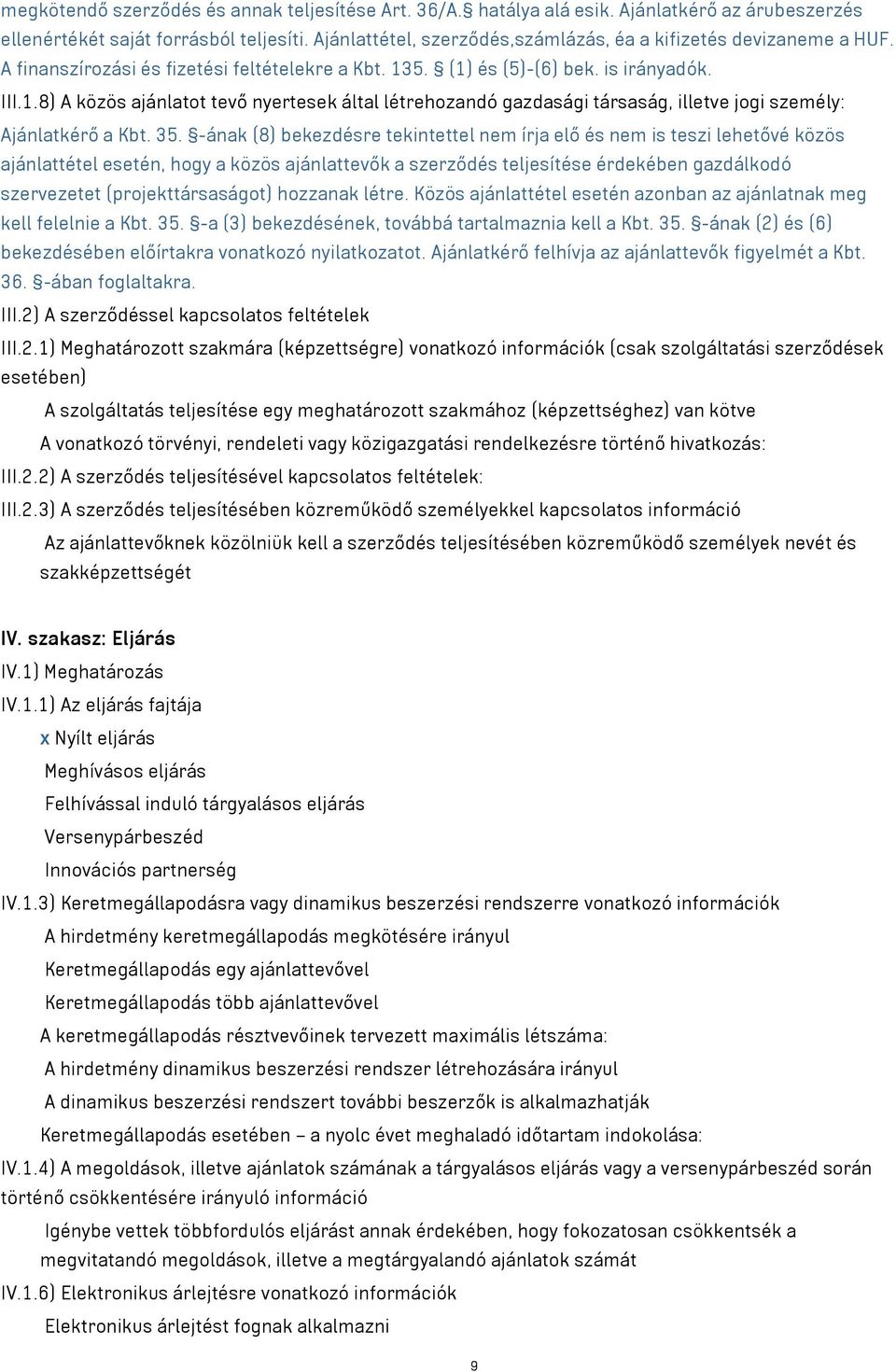 5. (1) és (5)-(6) bek. is irányadók. III.1.8) A közös ajánlatot tevő nyertesek által létrehozandó gazdasági társaság, illetve jogi személy: Ajánlatkérő a Kbt. 35.