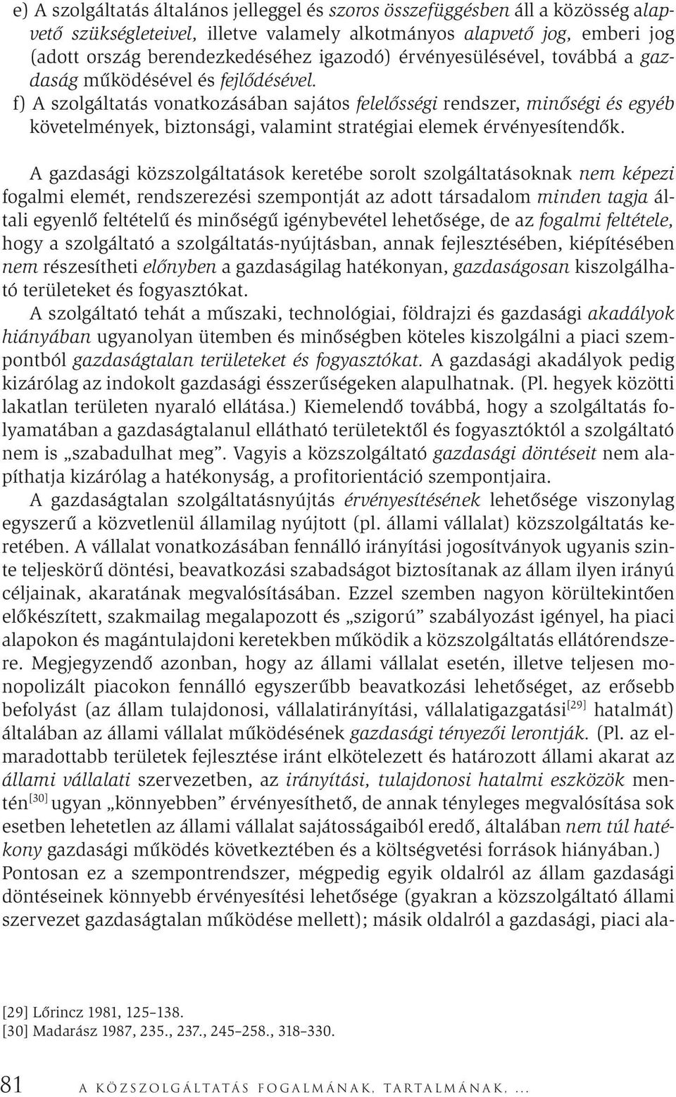 f) A szolgáltatás vonatkozásában sajátos felelősségi rendszer, minőségi és egyéb követelmények, biztonsági, valamint stratégiai elemek érvényesítendők.