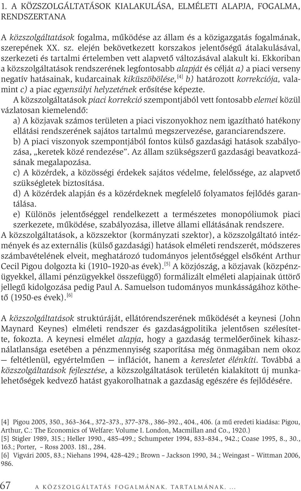 Ekkoriban a közszolgáltatások rendszerének legfontosabb alapját és célját a) a piaci verseny negatív hatásainak, kudarcainak kiküszöbölése, [4] b) határozott korrekciója, valamint c) a piac