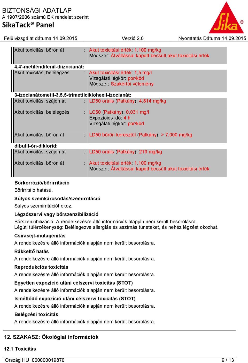 Szakértői vélemény 3-izocianátometil-3,5,5-trimetilciklohexil-izocianát: Akut toxicitás, szájon át : LD50 orális (Patkány): 4.