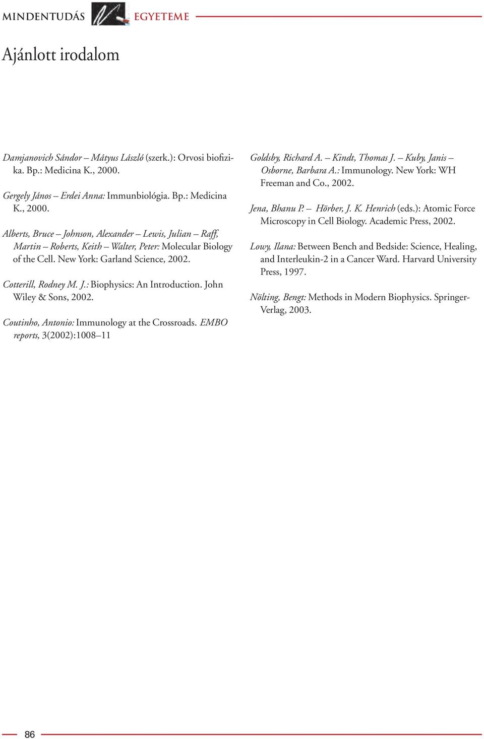 New York: Garland Science, 2002. Cotterill, Rodney M. J.: Biophysics: An Introduction. John Wiley & Sons, 2002. Coutinho, Antonio: Immunology at the Crossroads.