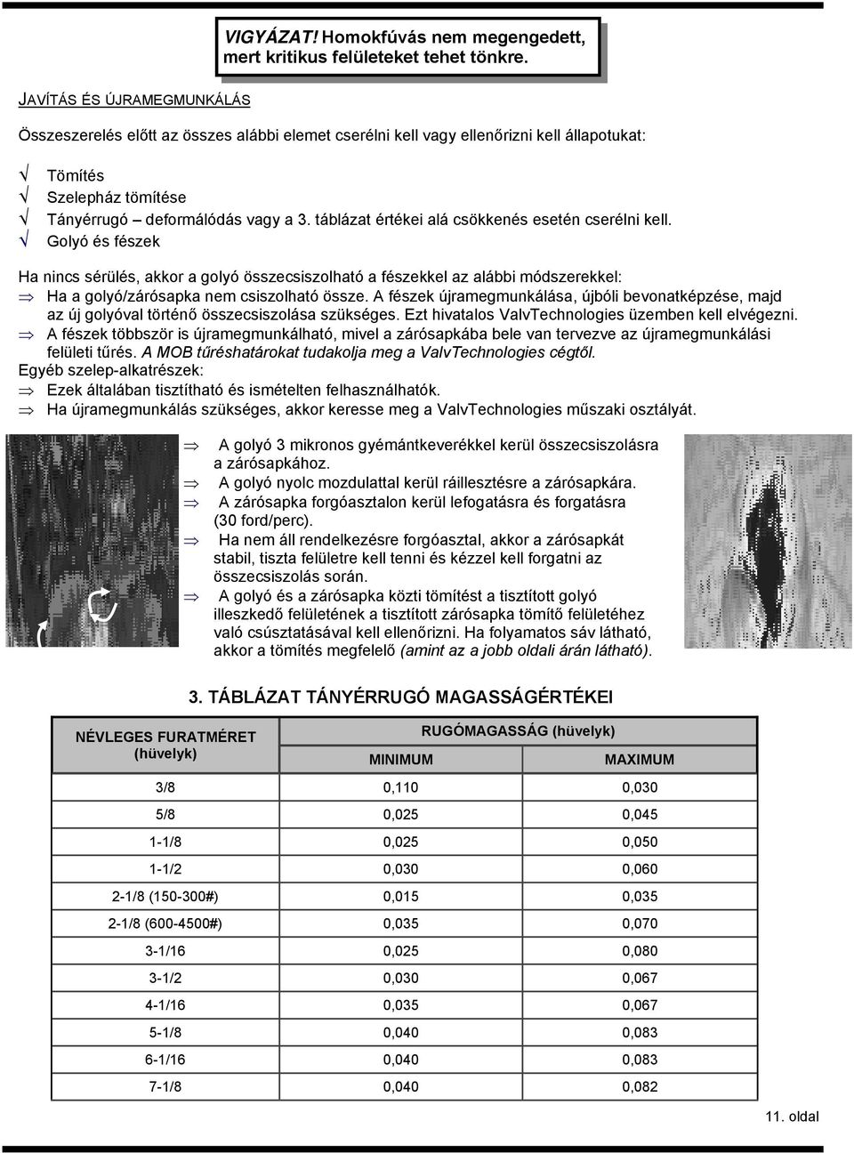 táblázat értékei alá csökkenés esetén cserélni kell. Golyó és fészek Ha nincs sérülés, akkor a golyó összecsiszolható a fészekkel az alábbi módszerekkel: Ha a golyó/zárósapka nem csiszolható össze.