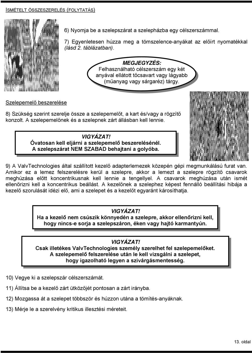 Szelepemelő beszerelése 8) Szükség szerint szerelje össze a szelepemelőt, a kart és/vagy a rögzítő konzolt. A szelepemelőnek és a szelepnek zárt állásban kell lennie. VIGYÁZAT!