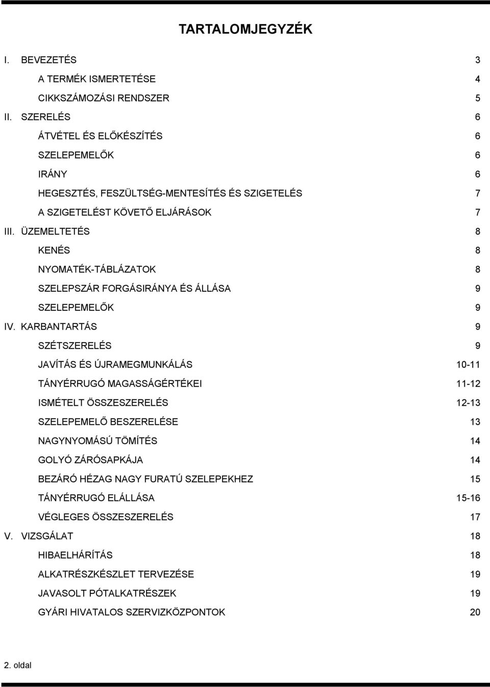 ÜZEMELTETÉS 8 KENÉS 8 NYOMATÉK-TÁBLÁZATΟΚ 8 SZELEPSZÁR FORGÁSIRÁNYA ÉS ÁLLÁSA 9 SZELEPEMELŐK 9 IV.