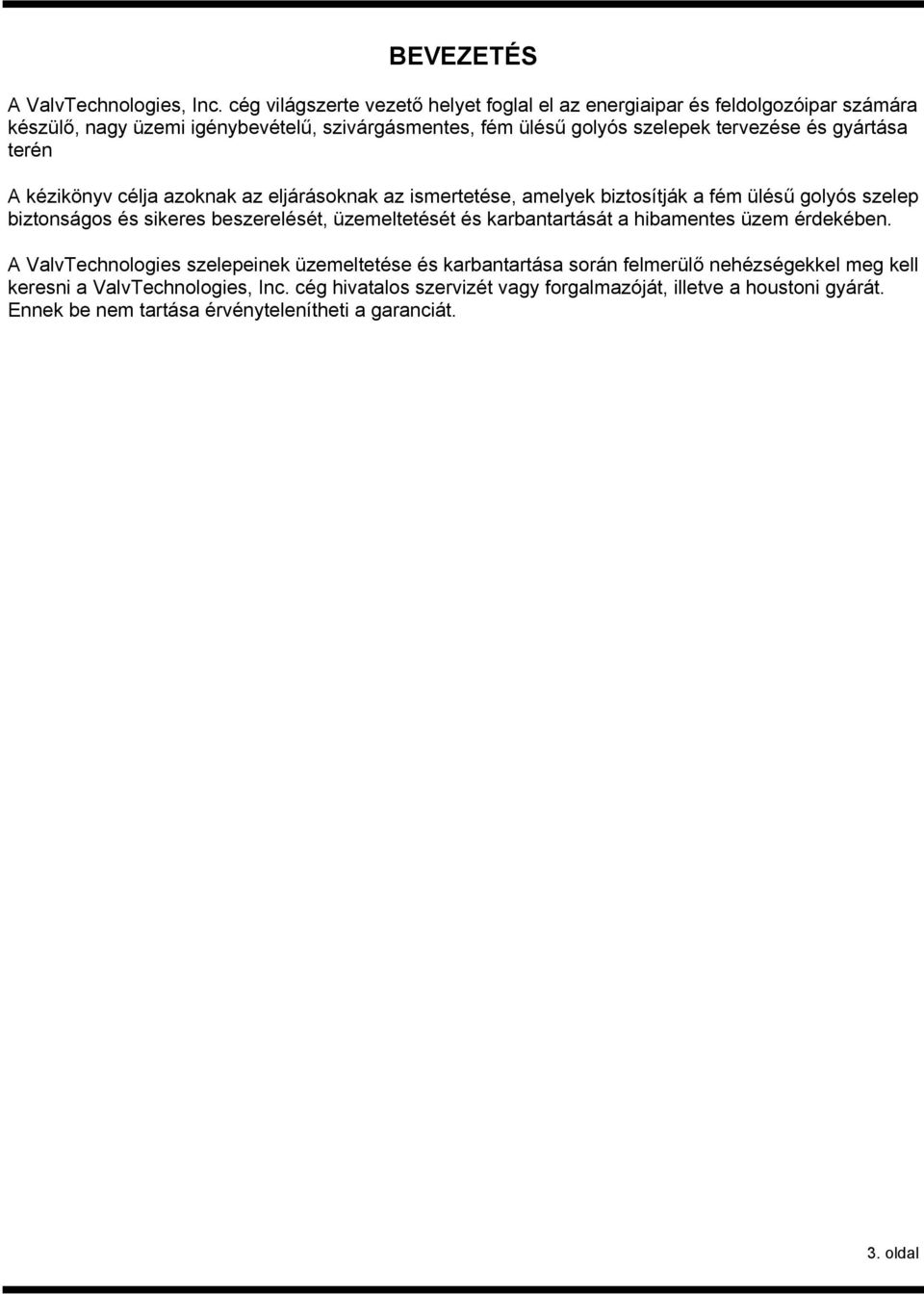 gyártása terén A kézikönyv célja azoknak az eljárásoknak az ismertetése, amelyek biztosítják a fém ülésű golyós szelep biztonságos és sikeres beszerelését, üzemeltetését