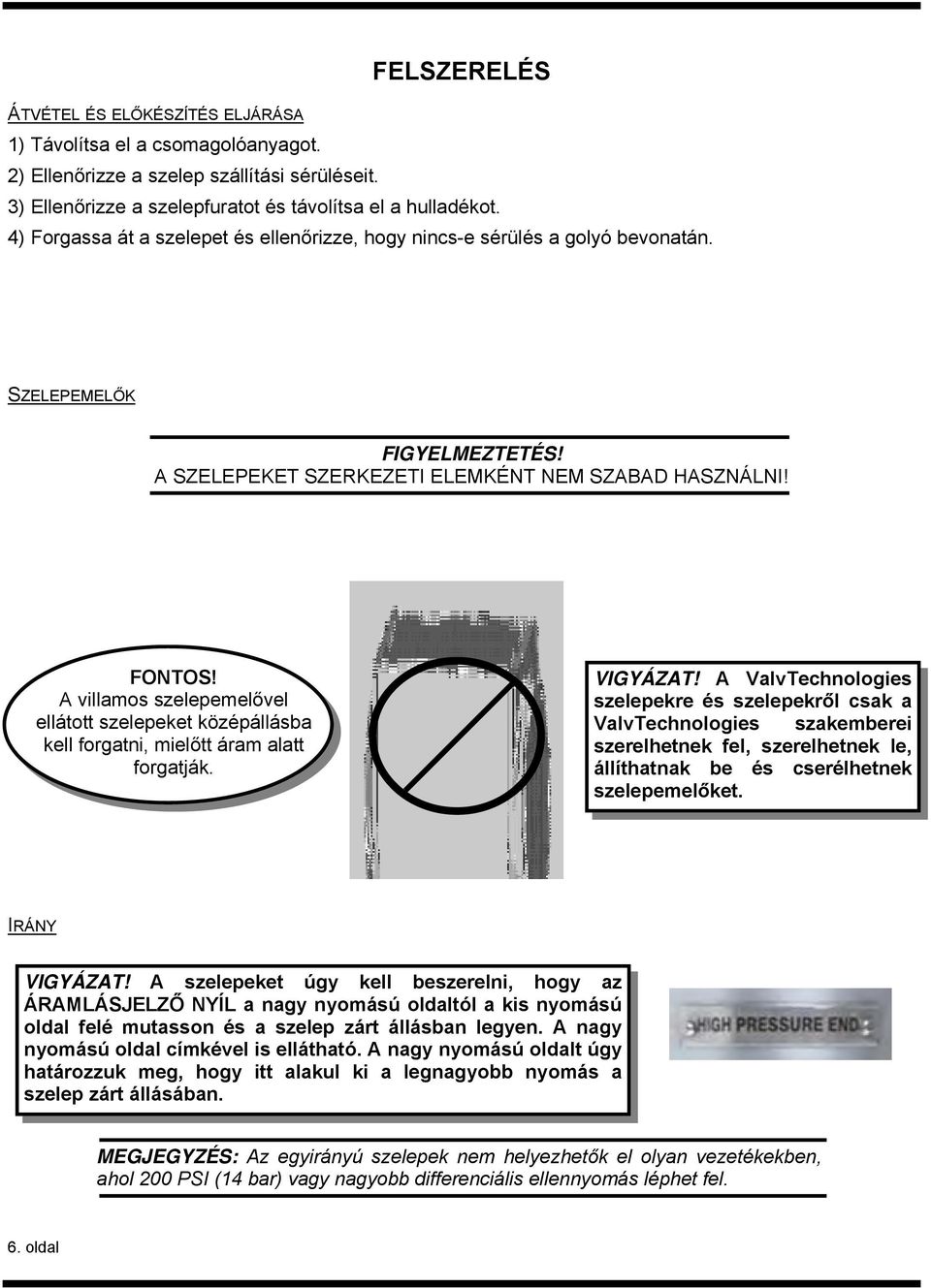 A villamos szelepemelővel ellátott szelepeket középállásba kell forgatni, mielőtt áram alatt forgatják. VIGYÁZAT!