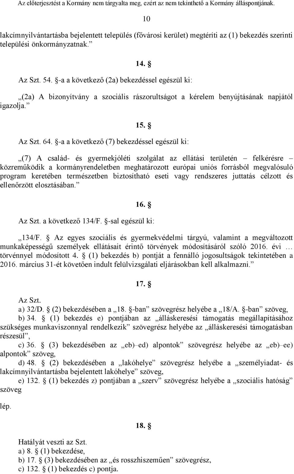 -a a következő (7) bekezdéssel egészül ki: (7) A család- és gyermekjóléti szolgálat az ellátási területén felkérésre közreműködik a kormányrendeletben meghatározott európai uniós forrásból