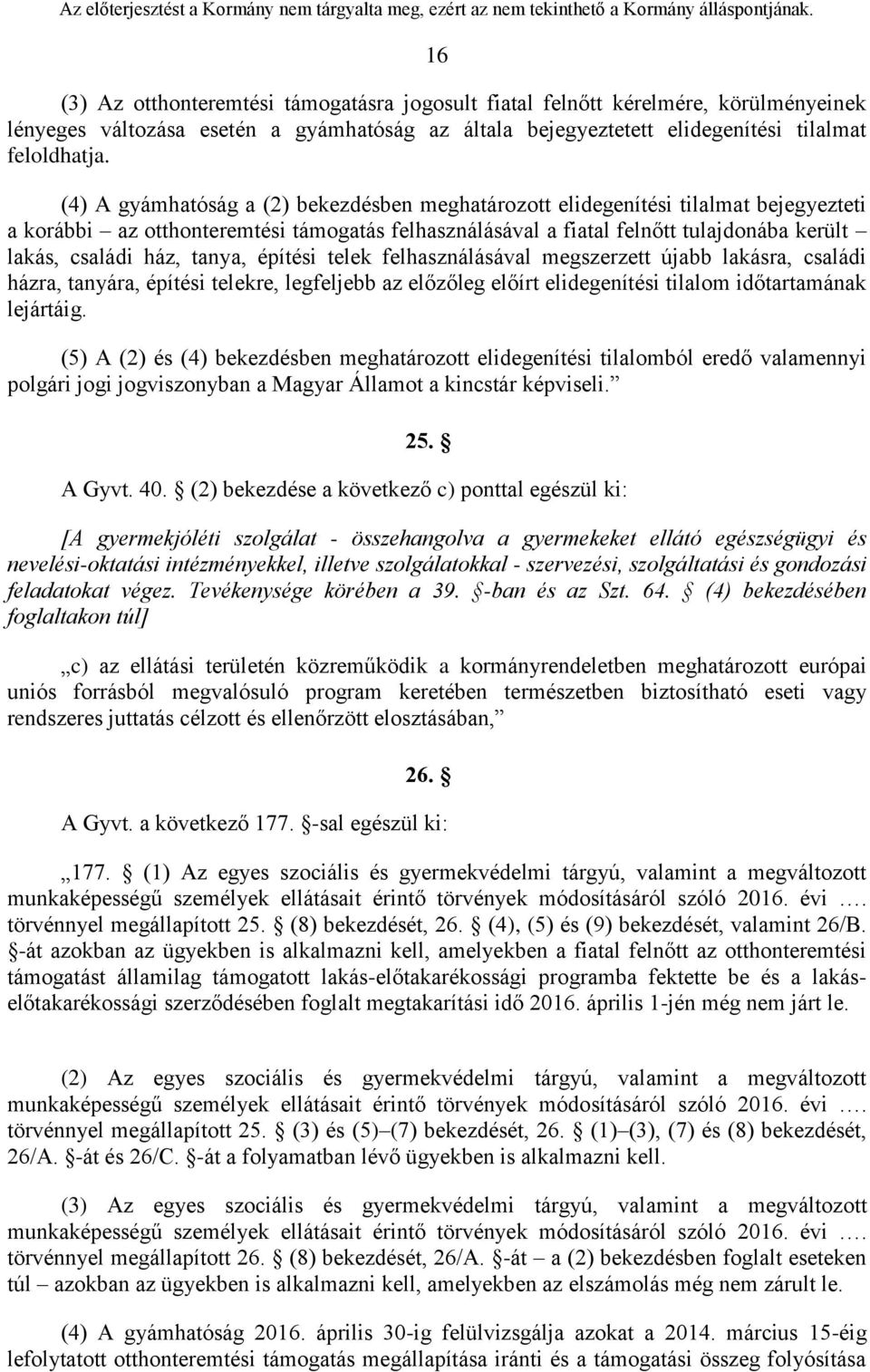 tanya, építési telek felhasználásával megszerzett újabb lakásra, családi házra, tanyára, építési telekre, legfeljebb az előzőleg előírt elidegenítési tilalom időtartamának lejártáig.