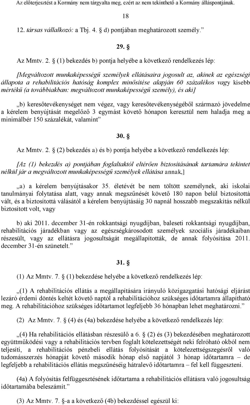 (1) bekezdés b) pontja helyébe a következő rendelkezés lép: [Megváltozott munkaképességű személyek ellátásaira jogosult az, akinek az egészségi állapota a rehabilitációs hatóság komplex minősítése