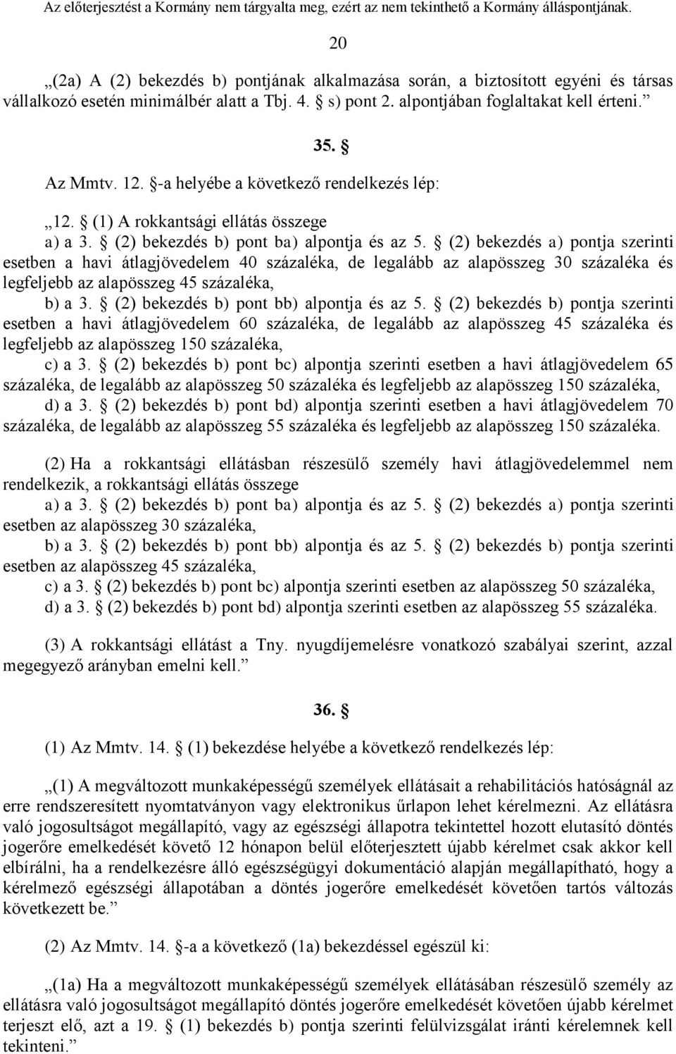 (2) bekezdés a) pontja szerinti esetben a havi átlagjövedelem 40 százaléka, de legalább az alapösszeg 30 százaléka és legfeljebb az alapösszeg 45 százaléka, b) a 3.