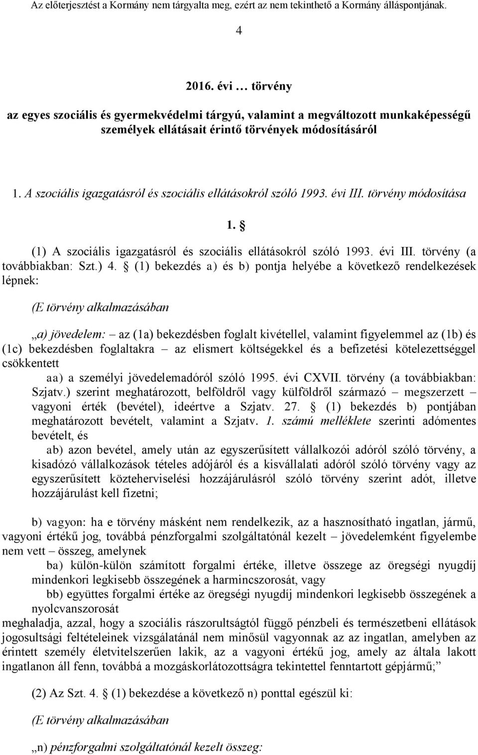 ) 4. (1) bekezdés a) és b) pontja helyébe a következő rendelkezések lépnek: (E törvény alkalmazásában a) jövedelem: az (1a) bekezdésben foglalt kivétellel, valamint figyelemmel az (1b) és (1c)