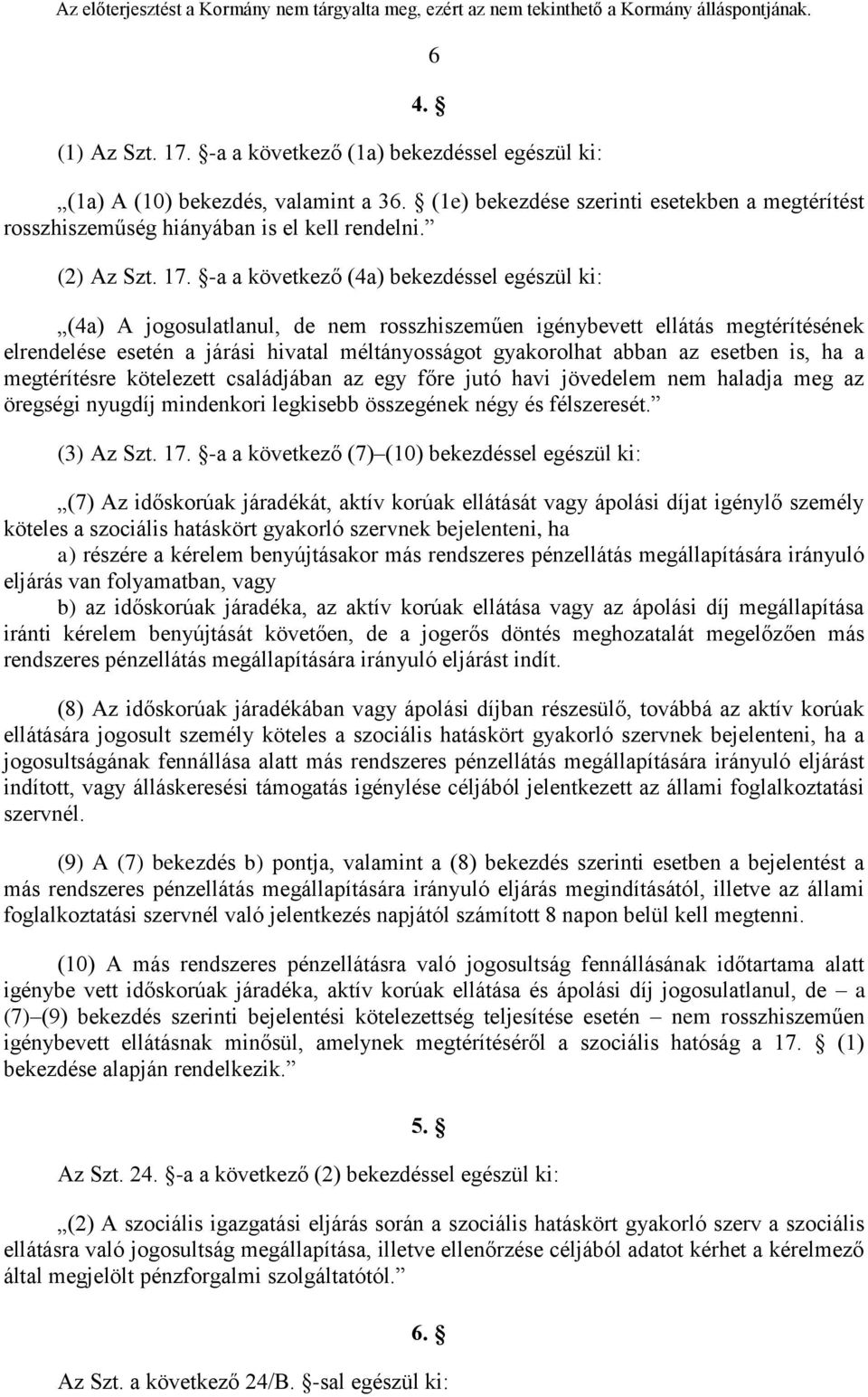 -a a következő (4a) bekezdéssel egészül ki: (4a) A jogosulatlanul, de nem rosszhiszeműen igénybevett ellátás megtérítésének elrendelése esetén a járási hivatal méltányosságot gyakorolhat abban az