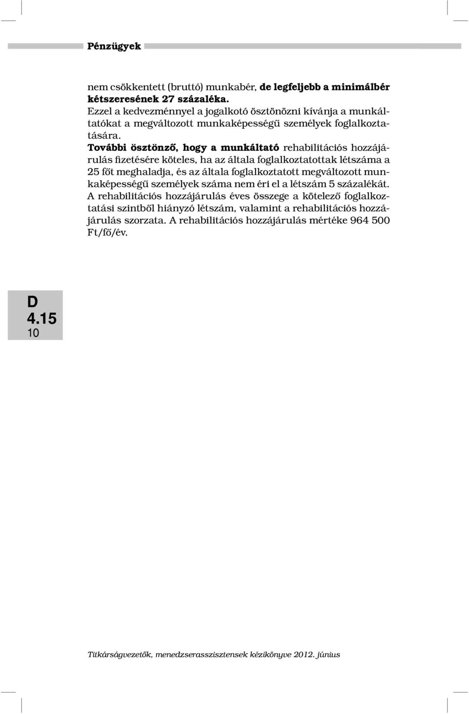 További ösztönző, hogy a munkáltató rehabilitációs hozzájárulás fizetésére köteles, ha az általa foglalkoztatottak létszáma a 25 főt meghaladja, és az általa