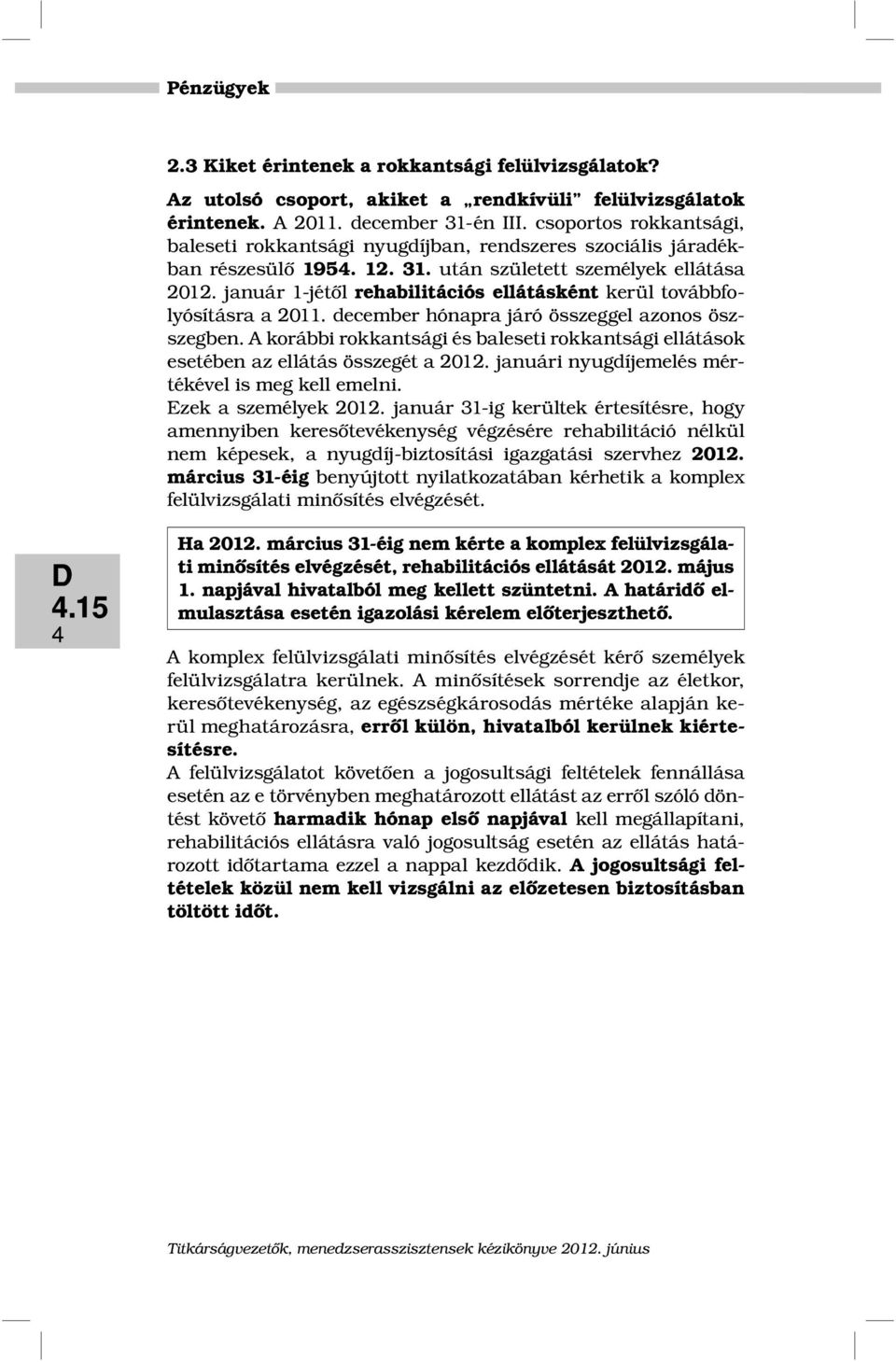 január 1-jétől rehabilitációs ellátásként kerül továbbfolyósításra a 2011. december hónapra járó összeggel azonos öszszegben.