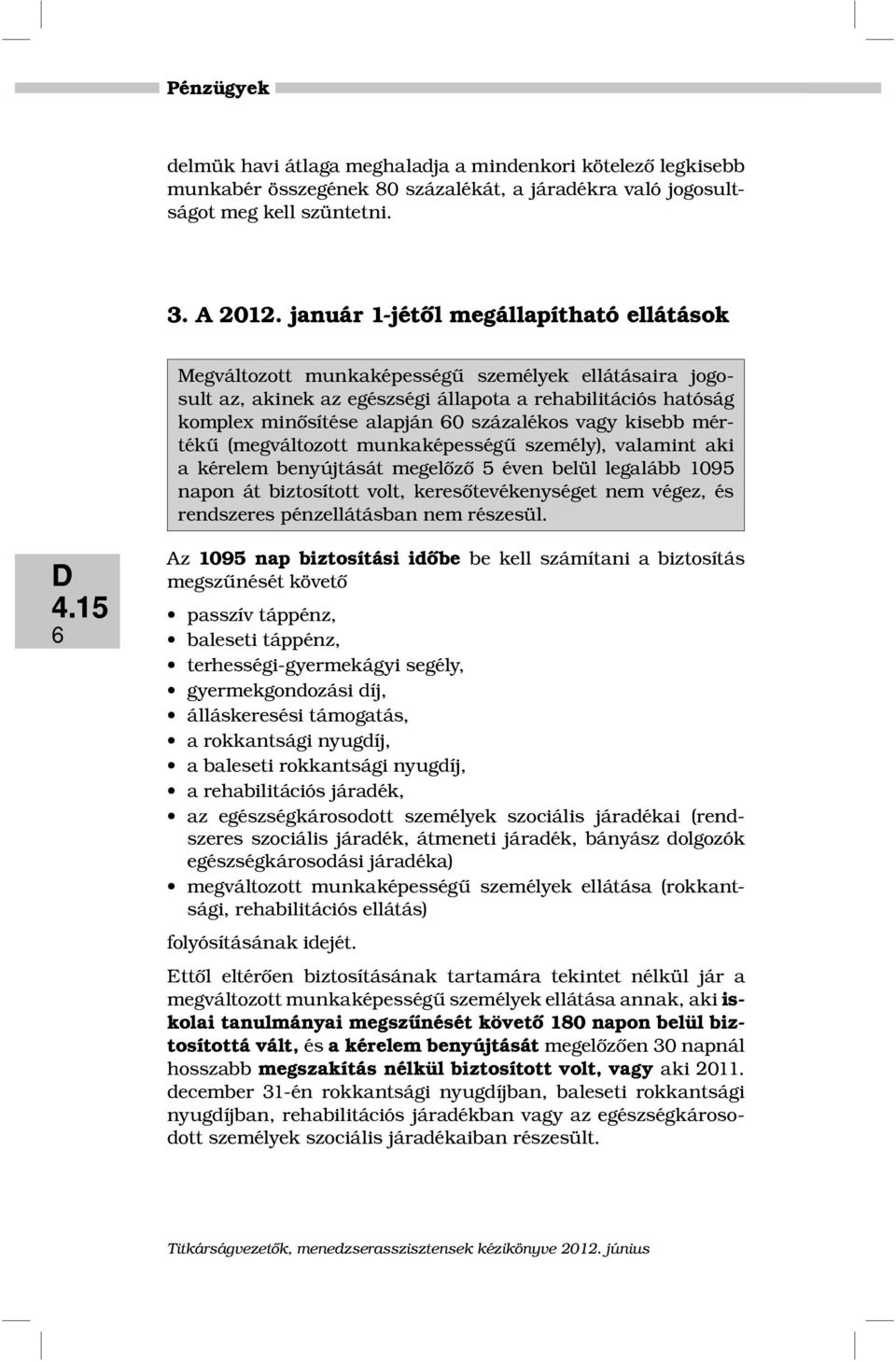 vagy kisebb mértékű (megváltozott munkaképességű személy), valamint aki a kérelem benyújtását megelőző 5 éven belül legalább 1095 napon át biztosított volt, keresőtevékenységet nem végez, és