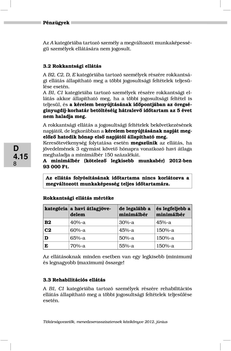 A B1, C1 kategóriába tartozó személyek részére rokkantsági ellátás akkor állapítható meg, ha a többi jogosultsági feltétel is teljesül, és a kérelem benyújtásának időpontjában az