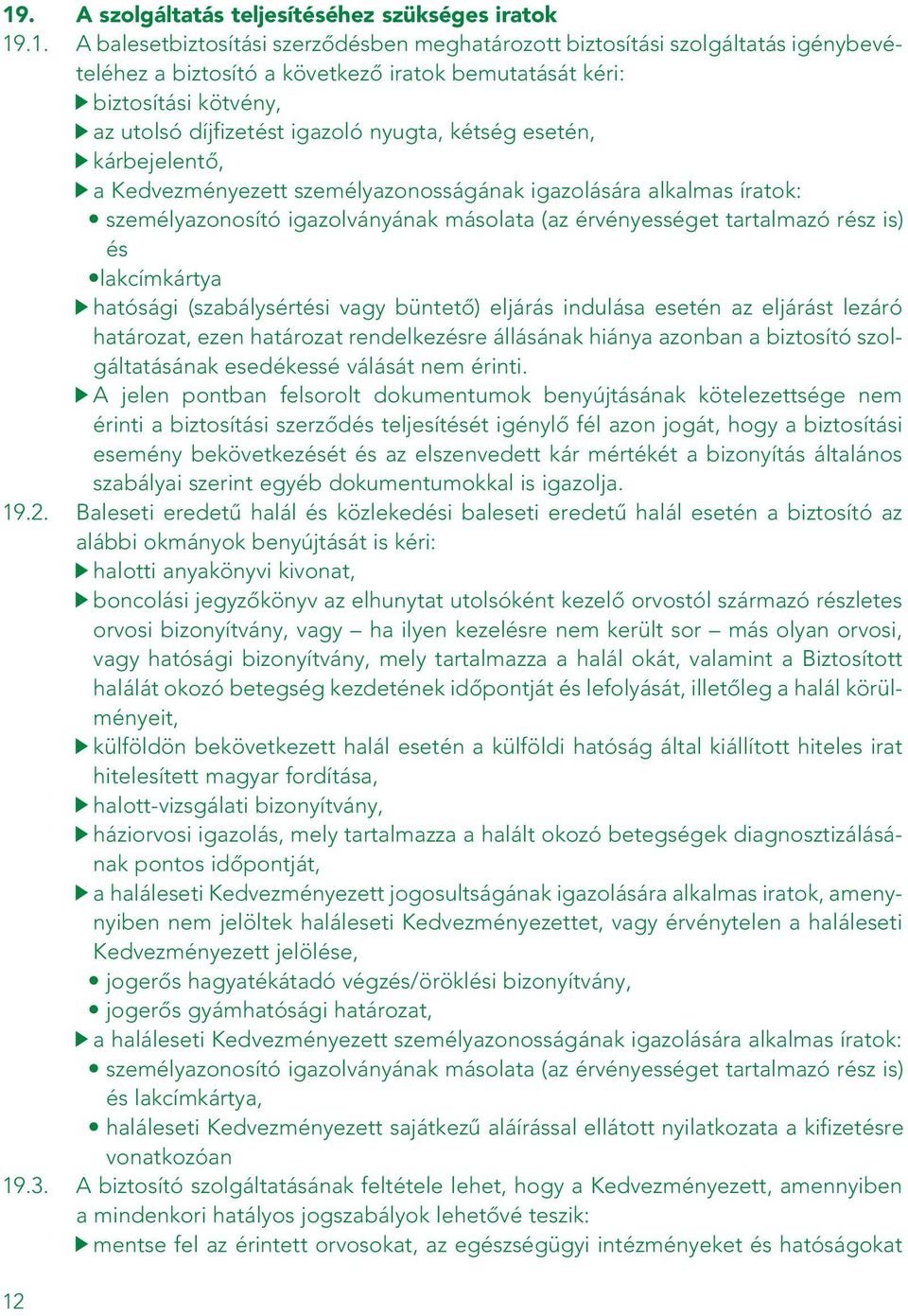 (az érvényességet tartalmazó rész is) és lakcímkártya hatósági (szabálysértési vagy büntetô) eljárás indulása esetén az eljárást lezáró határozat, ezen határozat rendelkezésre állásának hiánya