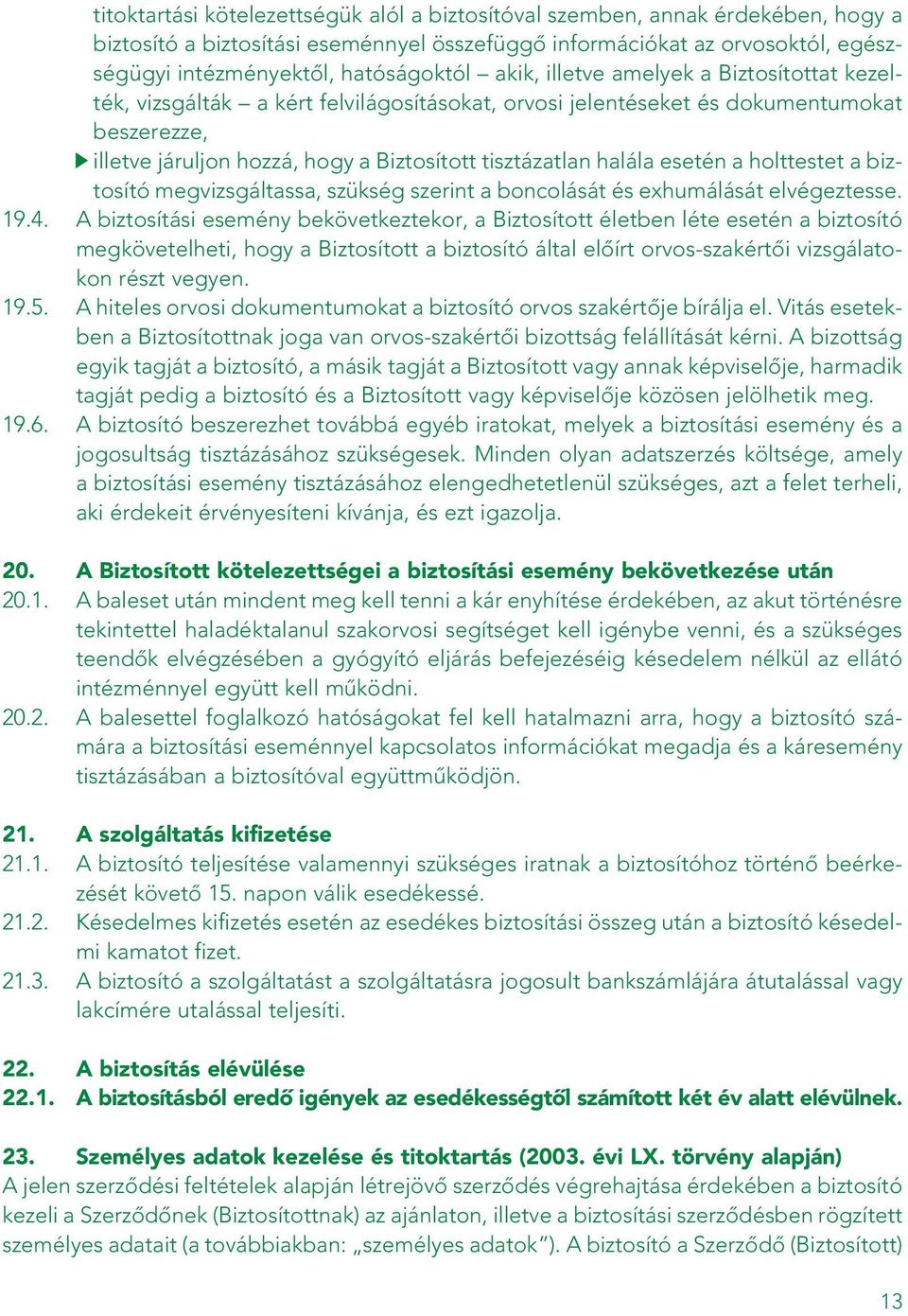 esetén a holttestet a biztosító megvizsgáltassa, szükség szerint a boncolását és exhumálását elvégeztesse. 19.4.