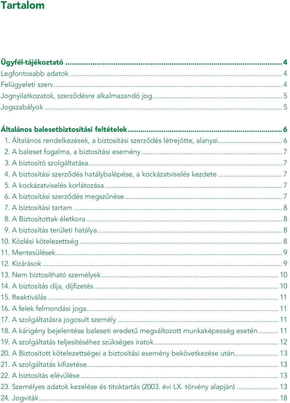 A biztosítási szerzôdés hatálybalépése, a kockázatviselés kezdete... 7 5. A kockázatviselés korlátozása... 7 6. A biztosítási szerzôdés megszûnése... 7 7. A biztosítási tartam... 8 8.