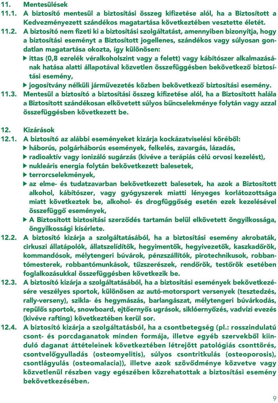 különösen: ittas (0,8 ezrelék véralkoholszint vagy a felett) vagy kábítószer alkalmazásának hatása alatti állapotával közvetlen összefüggésben bekövetkezô biztosítási esemény, jogosítvány nélküli