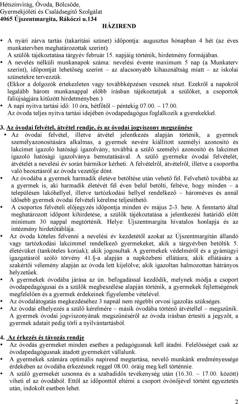 A nevelés nélküli munkanapok száma: nevelési évente maximum 5 nap (a Munkaterv szerint), id pontját lehet ség szerint az alacsonyabb kihasználtság miatt az iskolai szünetekre tervezzük.