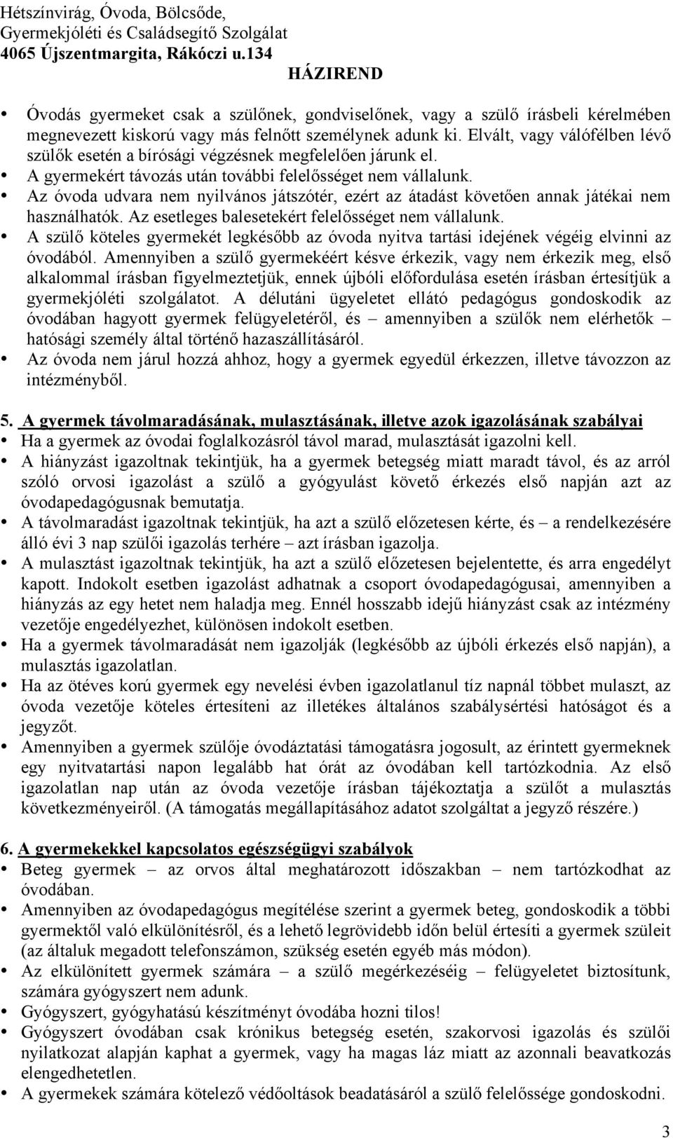 Az óvoda udvara nem nyilvános játszótér, ezért az átadást követ en annak játékai nem használhatók. Az esetleges balesetekért felel sséget nem vállalunk.