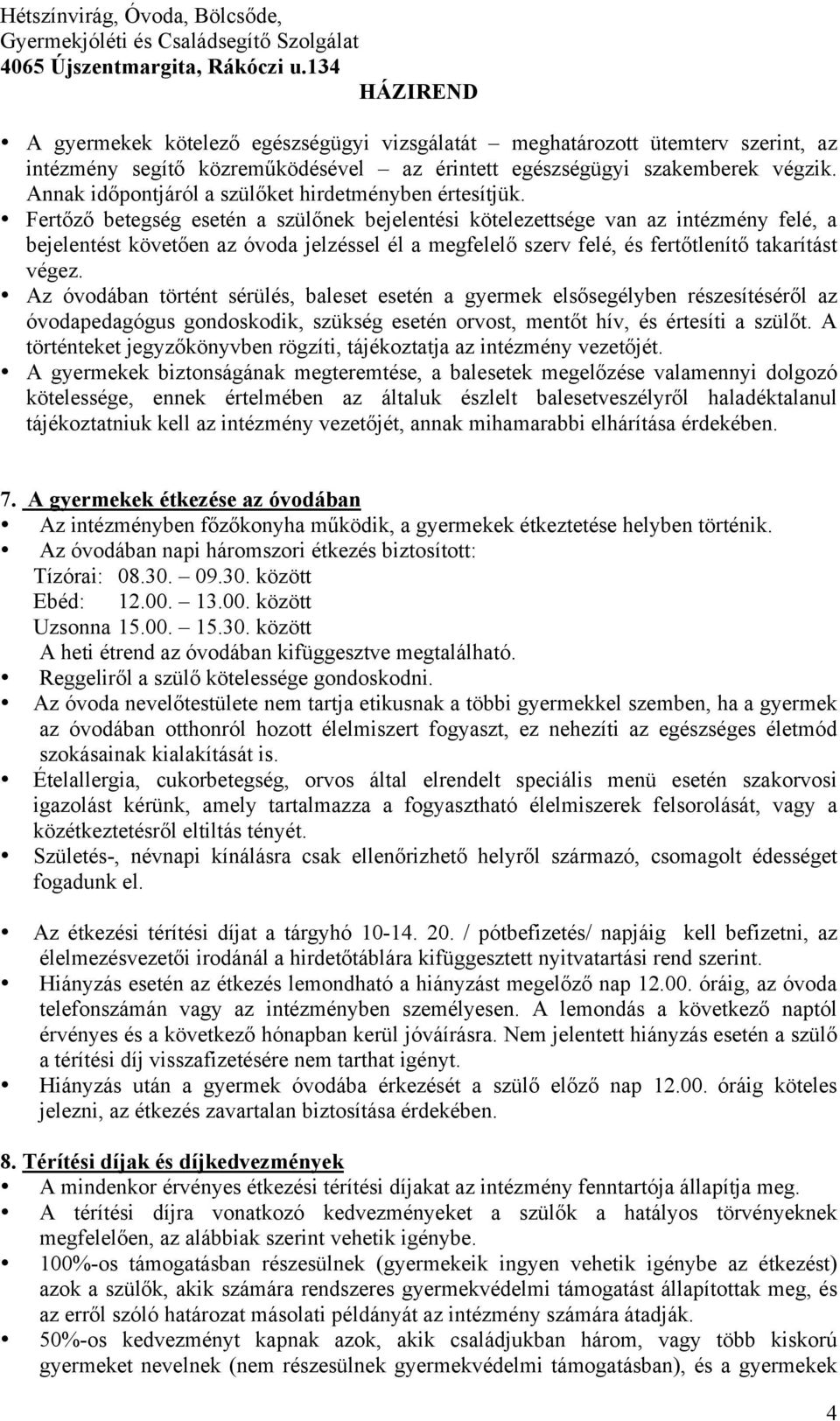 Fert z betegség esetén a szül nek bejelentési kötelezettsége van az intézmény felé, a bejelentést követ en az óvoda jelzéssel él a megfelel szerv felé, és fert tlenít takarítást végez.