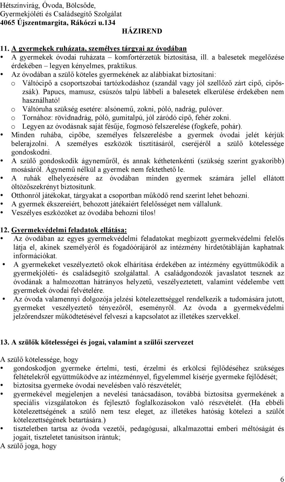 Papucs, mamusz, csúszós talpú lábbeli a balesetek elkerülése érdekében nem használható! o Váltóruha szükség esetére: alsónem, zokni, póló, nadrág, pulóver.