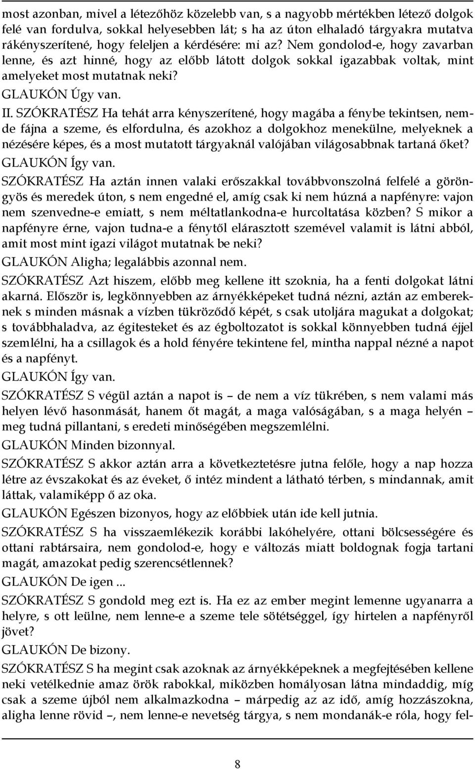 SZÓKRATÉSZ Ha tehát arra kényszerítené, hogy magába a fénybe tekintsen, nemde fájna a szeme, és elfordulna, és azokhoz a dolgokhoz menekülne, melyeknek a nézésére képes, és a most mutatott tárgyaknál