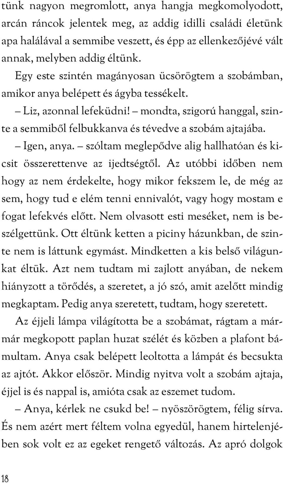 mondta, szigorú hanggal, szinte a semmiből felbukkanva és tévedve a szobám ajtajába. Igen, anya. szóltam meglepődve alig hallhatóan és kicsit összerettenve az ijedtségtől.