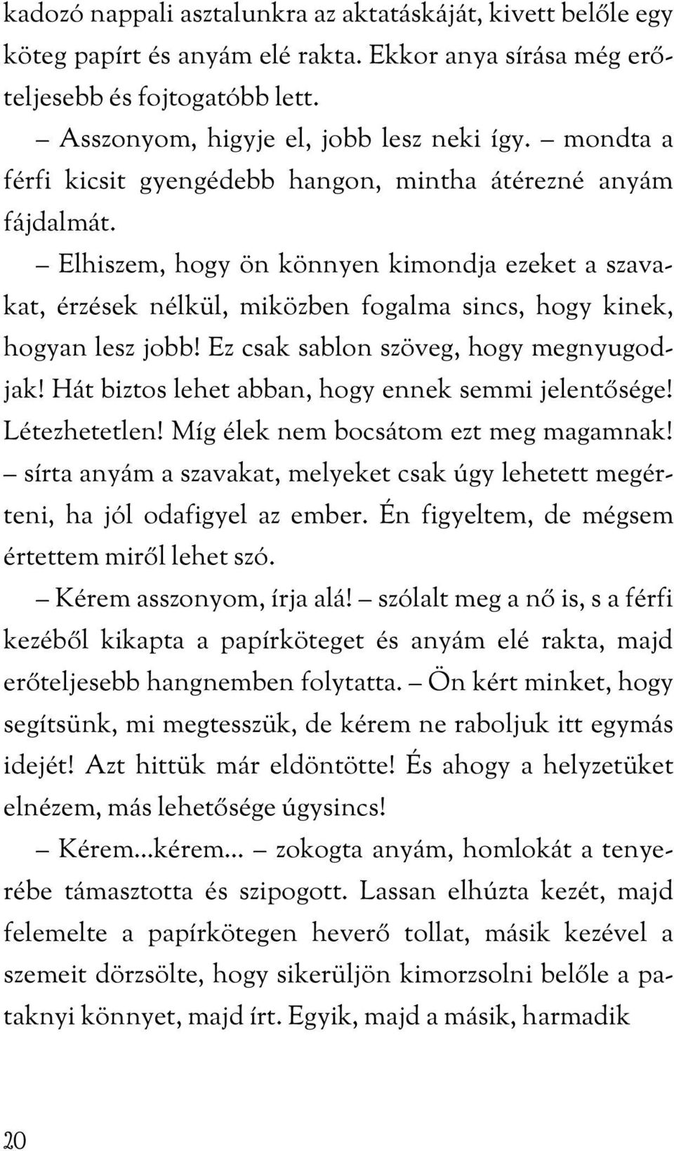 Ez csak sablon szöveg, hogy megnyugodjak! Hát biztos lehet abban, hogy ennek semmi jelentősége! Létezhetetlen! Míg élek nem bocsátom ezt meg magamnak!