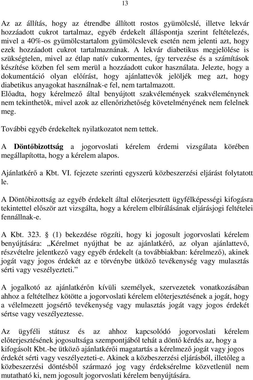 A lekvár diabetikus megjelölése is szükségtelen, mivel az étlap natív cukormentes, így tervezése és a számítások készítése közben fel sem merül a hozzáadott cukor használata.