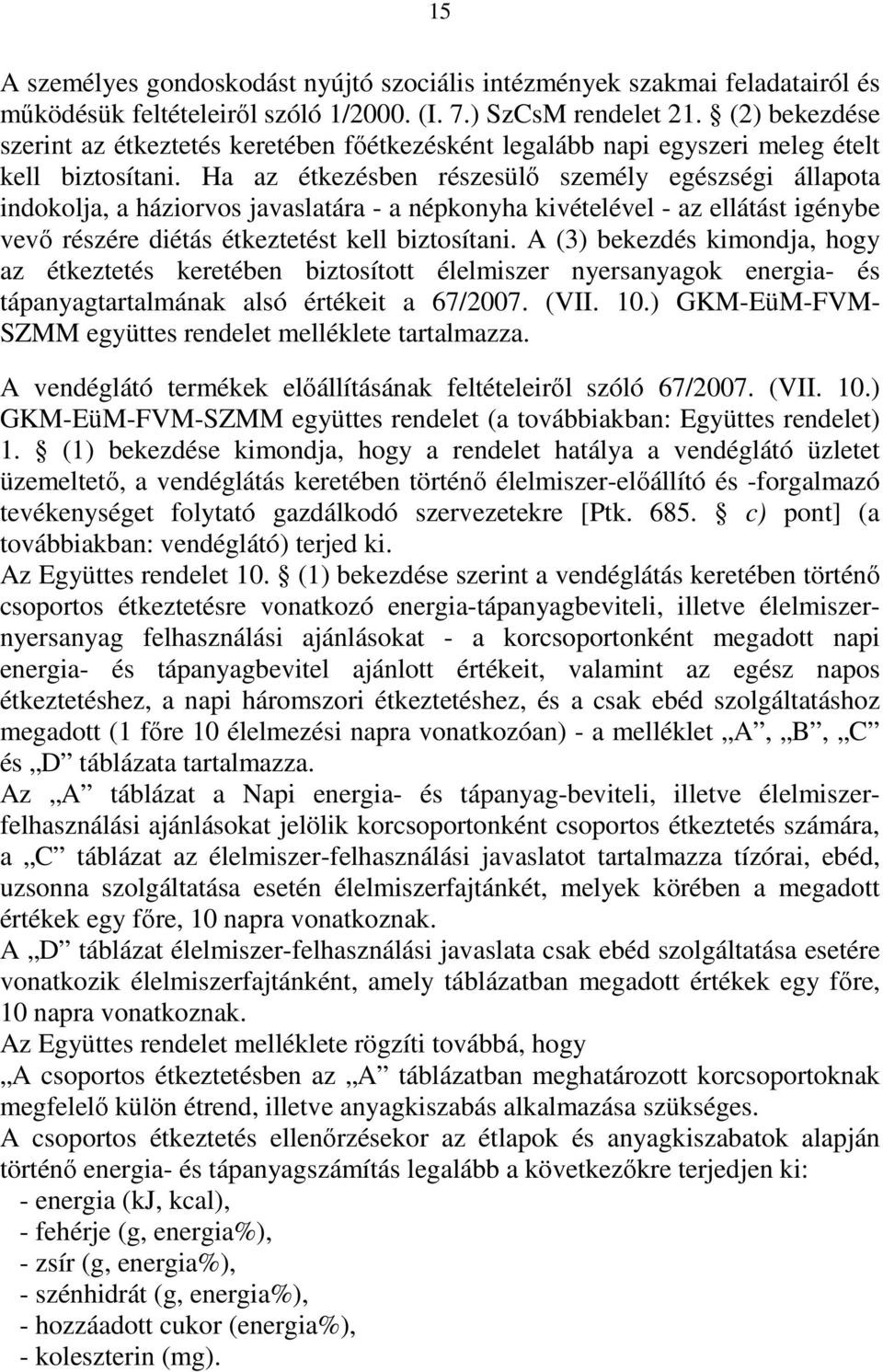 Ha az étkezésben részesülő személy egészségi állapota indokolja, a háziorvos javaslatára - a népkonyha kivételével - az ellátást igénybe vevő részére diétás étkeztetést kell biztosítani.