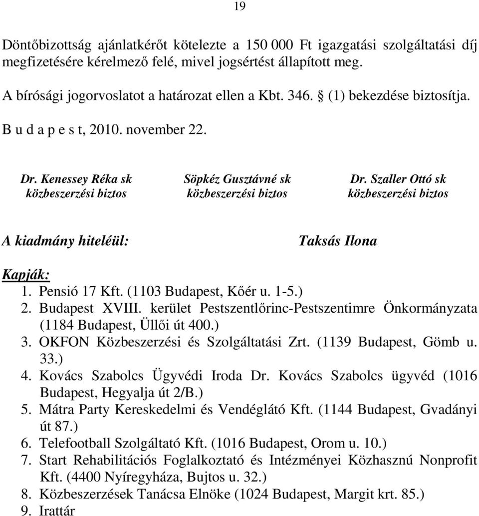 Szaller Ottó sk közbeszerzési biztos A kiadmány hiteléül: Taksás Ilona Kapják: 1. Pensió 17 Kft. (1103 Budapest, Kőér u. 1-5.) 2. Budapest XVIII.