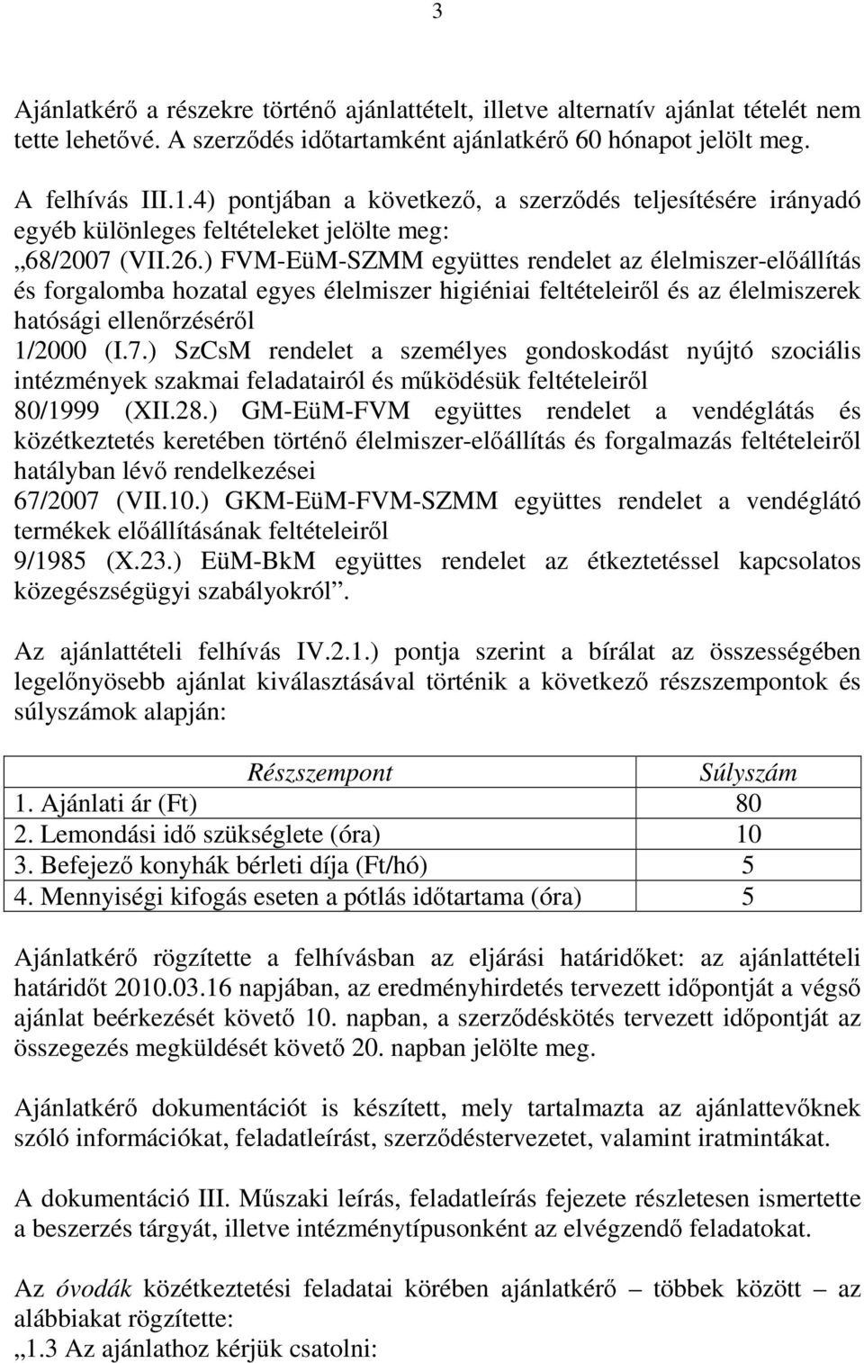 ) FVM-EüM-SZMM együttes rendelet az élelmiszer-előállítás és forgalomba hozatal egyes élelmiszer higiéniai feltételeiről és az élelmiszerek hatósági ellenőrzéséről 1/2000 (I.7.