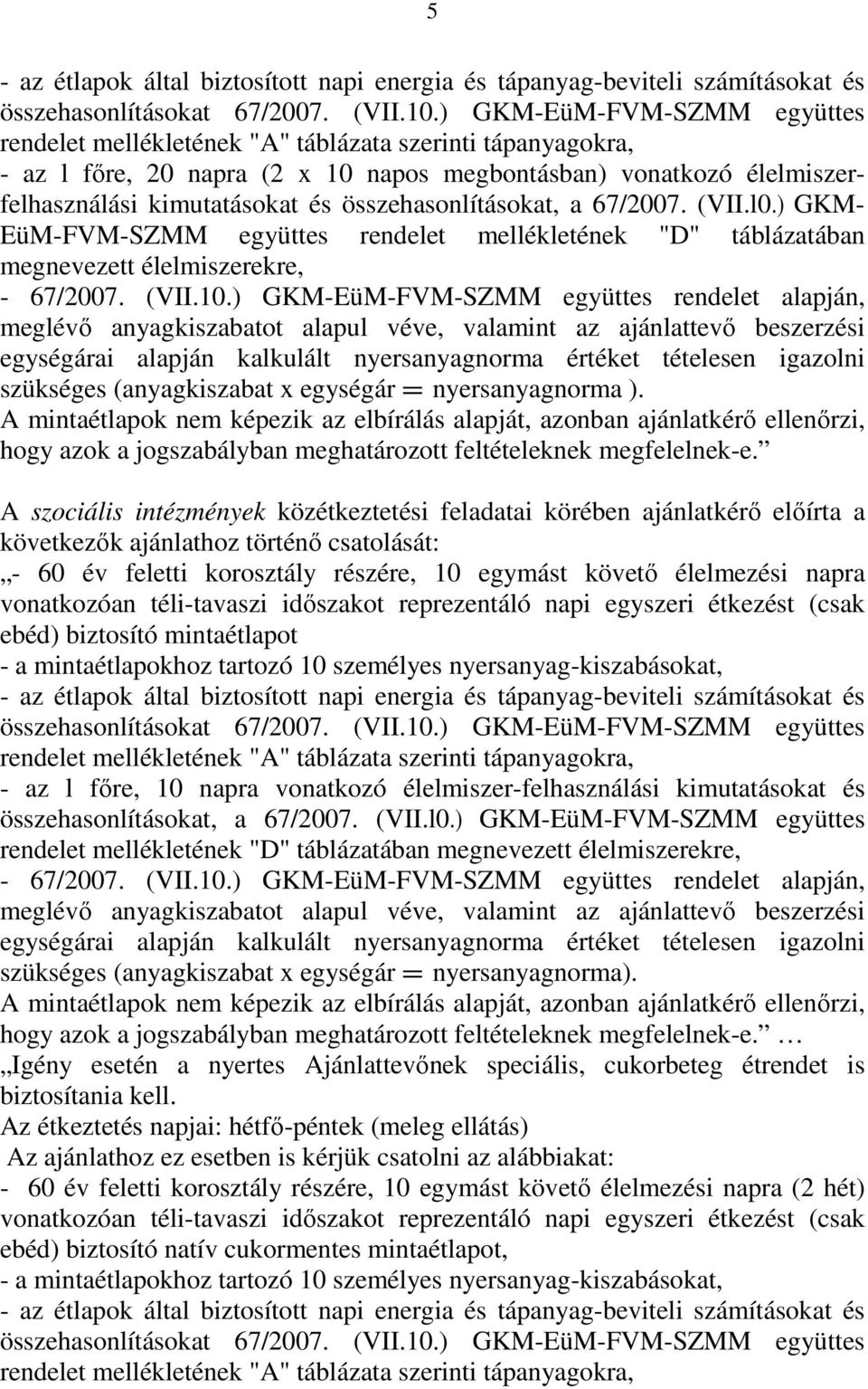 összehasonlításokat, a 67/2007. (VII.l0.) GKM- EüM-FVM-SZMM együttes rendelet mellékletének "D" táblázatában megnevezett élelmiszerekre, - 67/2007. (VII.10.